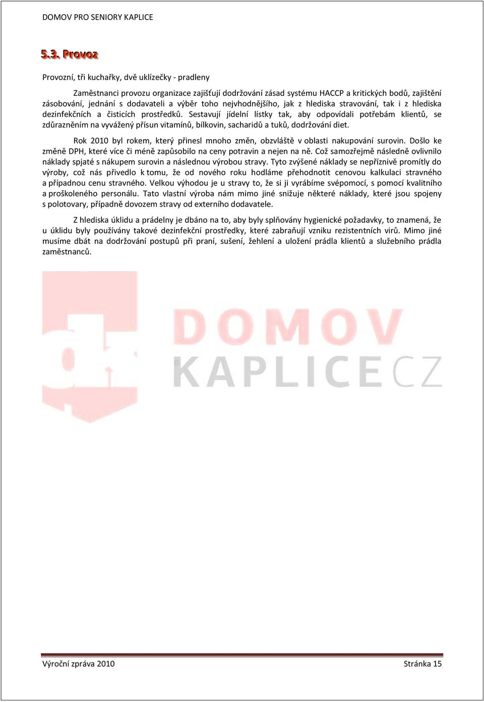 Sestavují jídelní lístky tak, aby odpovídali potřebám klientů, se zdůrazněním na vyvážený přísun vitamínů, bílkovin, sacharidů a tuků, dodržování diet.