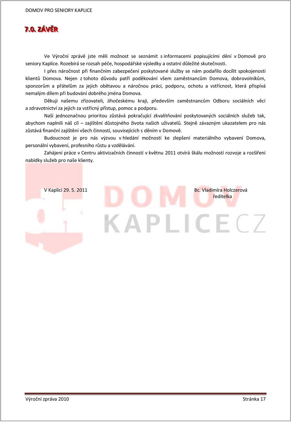 Nejen z tohoto důvodu patří poděkování všem zaměstnancům Domova, dobrovolníkům, sponzorům a přátelům za jejich obětavou a náročnou práci, podporu, ochotu a vstřícnost, která přispívá nemalým dílem