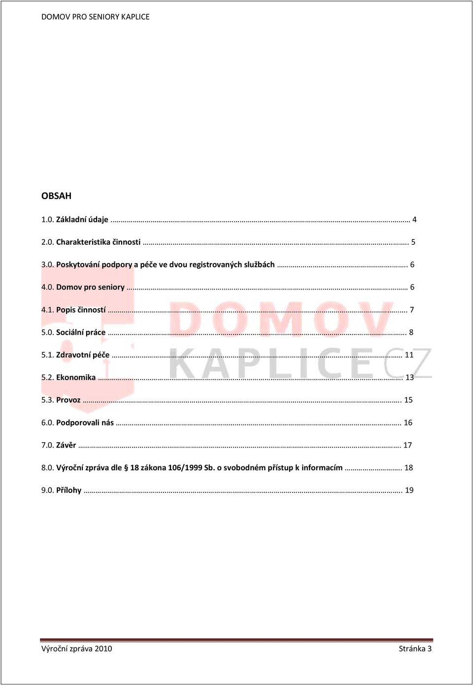 Ekonomika. 13 5.3. Provoz.. 15 6.0. Podporovali nás... 16 7.0. Závěr. 17 8.0. Výroční zpráva dle 18 zákona 106/1999 Sb.