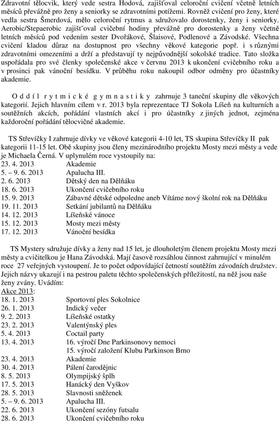 Aerobic/Stepaerobic zajištˇoval cvičební hodiny převážně pro dorostenky a ženy včetně letních měsíců pod vedením sester Dvořákové, Šlaisové, Podlenové a Závodské.