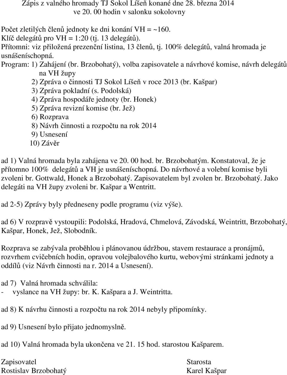 Brzobohatý), volba zapisovatele a návrhové komise, návrh delegátů na VH župy 2) Zpráva o činnosti TJ Sokol Líšeň v roce 2013 (br. Kašpar) 3) Zpráva pokladní (s.