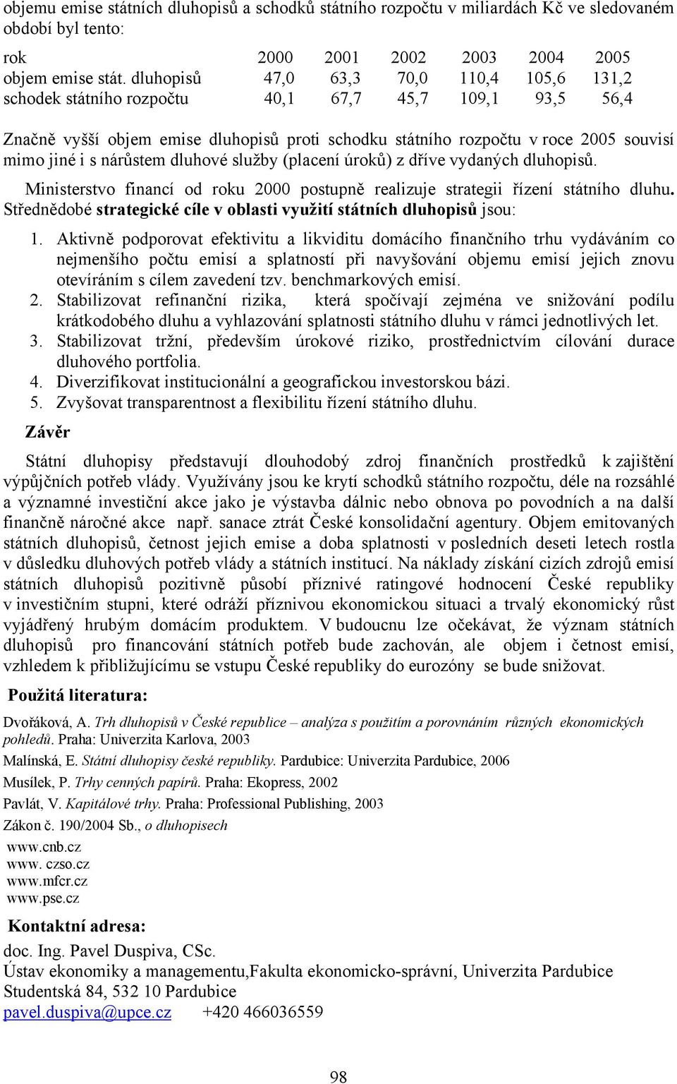 s nárůstem dluhové služby (placení úroků) z dříve vydaných dluhopisů. Ministerstvo financí od roku 2000 postupně realizuje strategii řízení státního dluhu.