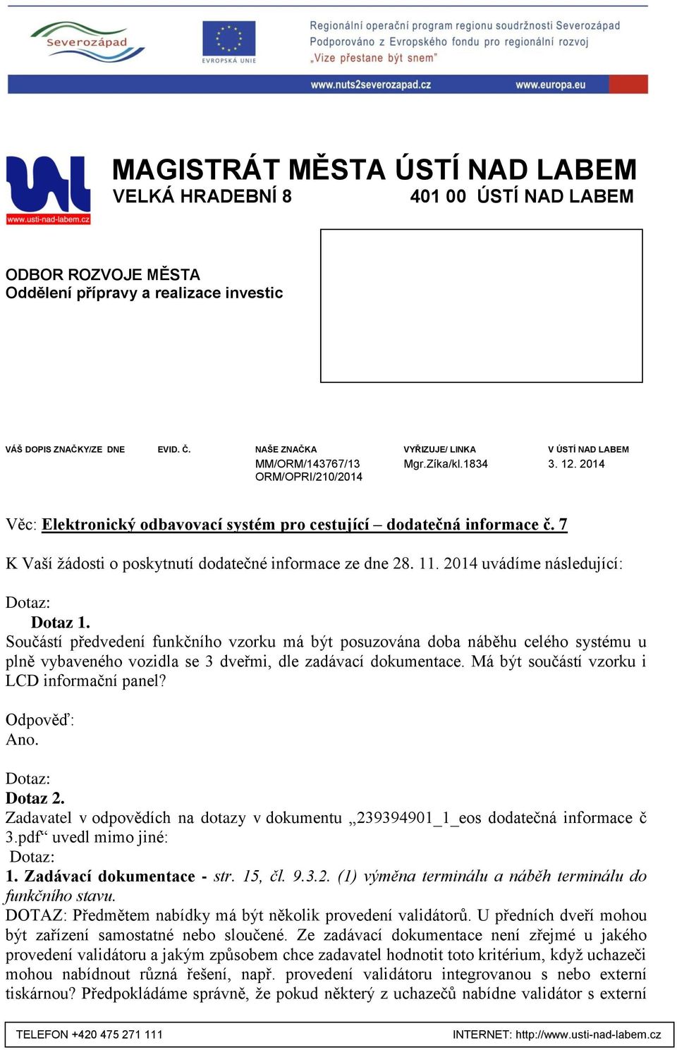 7 K Vaší žádosti o poskytnutí dodatečné informace ze dne 28. 11. 2014 uvádíme následující: Dotaz 1.