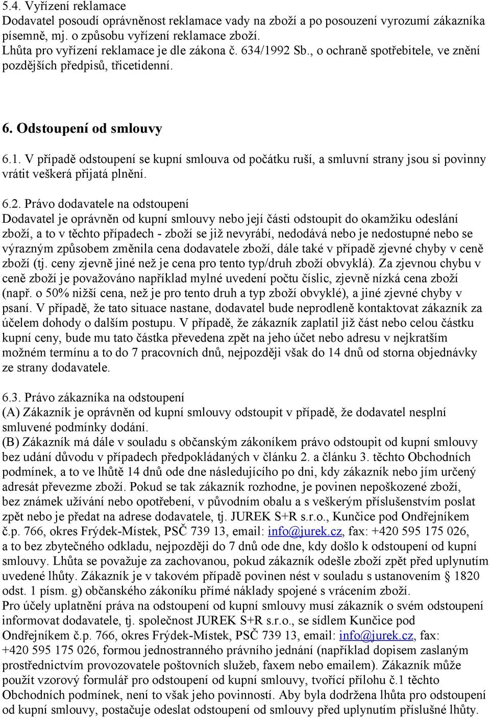 6.2. Právo dodavatele na odstoupení Dodavatel je oprávněn od kupní smlouvy nebo její části odstoupit do okamžiku odeslání zboží, a to v těchto případech - zboží se již nevyrábí, nedodává nebo je