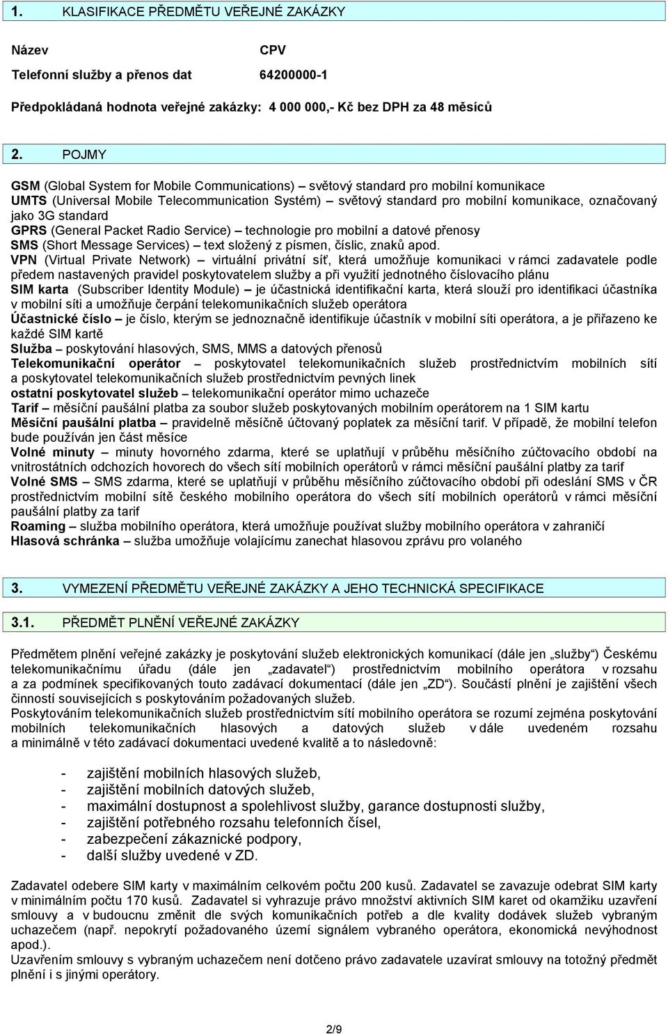 3G standard GPRS (General Packet Radio Service) technologie pro mobilní a datové přenosy SMS (Short Message Services) text složený z písmen, číslic, znaků apod.