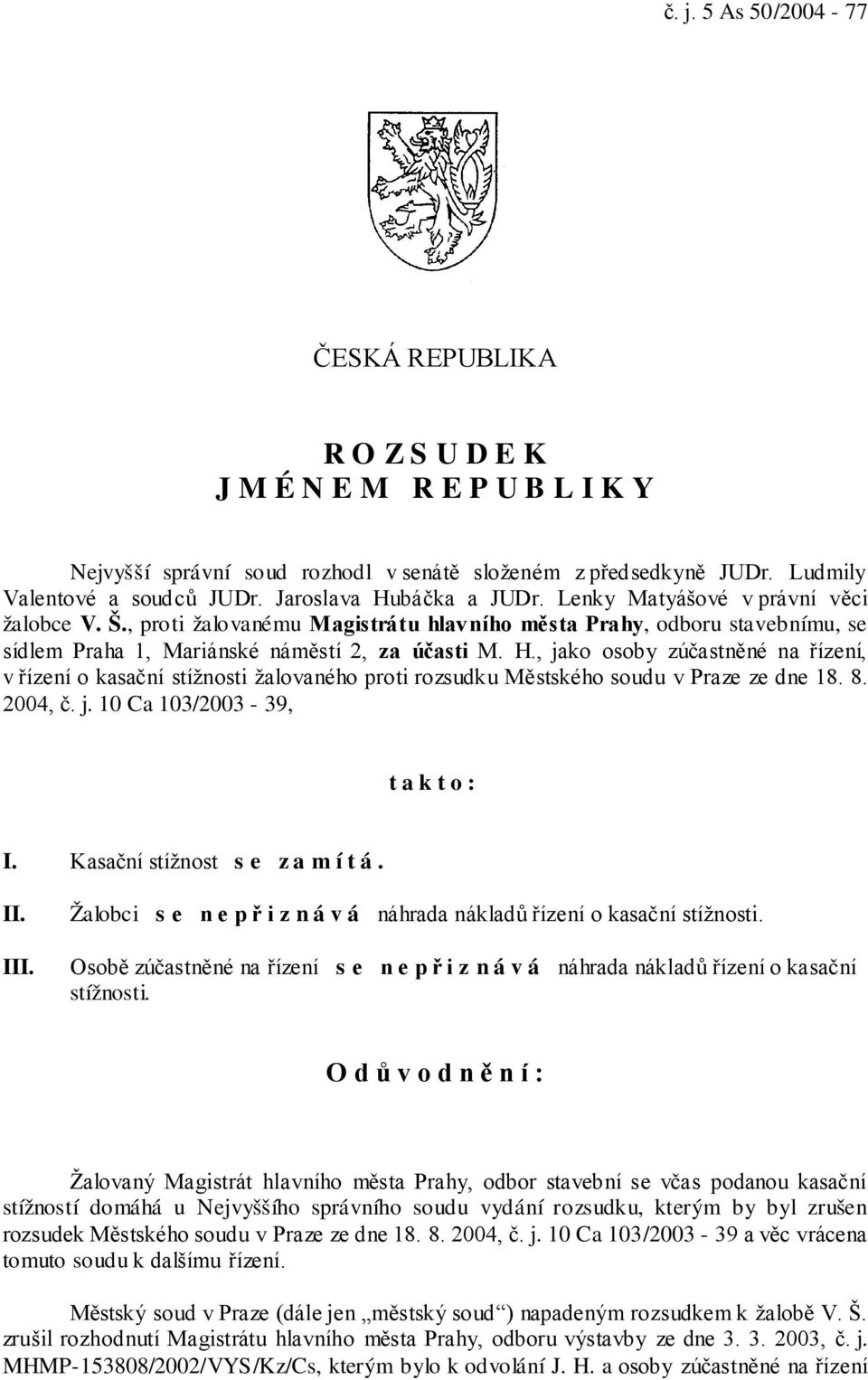 8. 2004, č. j. 10 Ca 103/2003-39, takto: I. Kasační stížnost s e z a m í t á. II. III. Žalobci s e n e p ř i z n á v á náhrada nákladů řízení o kasační stížnosti.