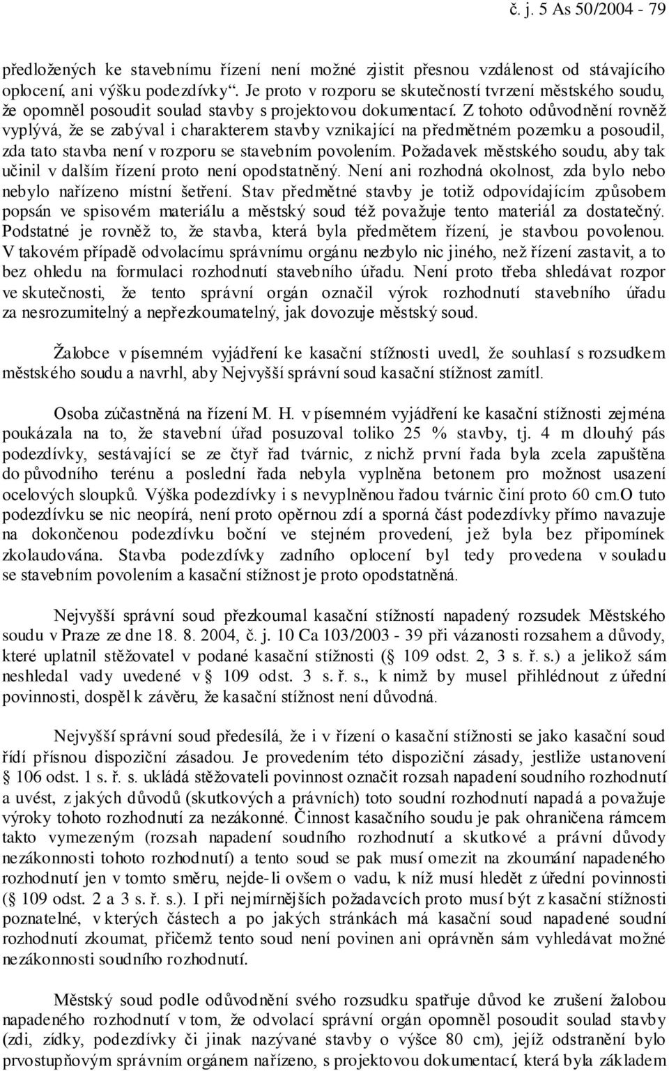 Z tohoto odůvodnění rovněž vyplývá, že se zabýval i charakterem stavby vznikající na předmětném pozemku a posoudil, zda tato stavba není v rozporu se stavebním povolením.