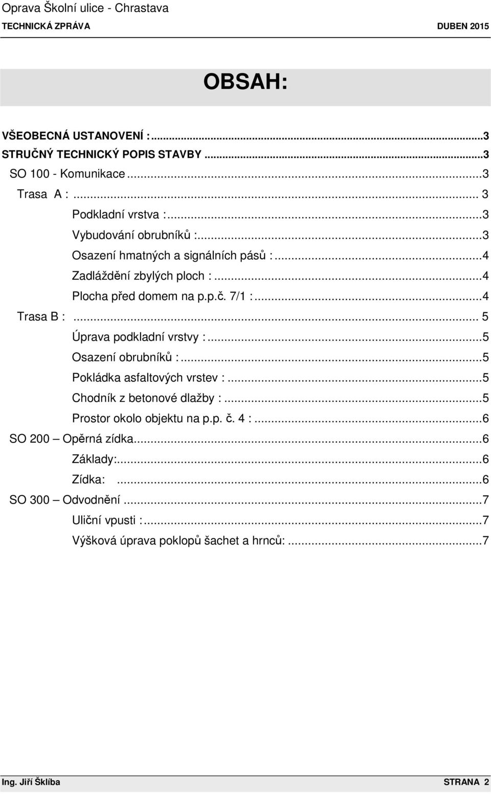 .. 4 Trasa B :... 5 Úprava podkladní vrstvy :... 5 Osazení obrubníků :... 5 Pokládka asfaltových vrstev :... 5 Chodník z betonové dlažby :... 5 Prostor okolo objektu na p.