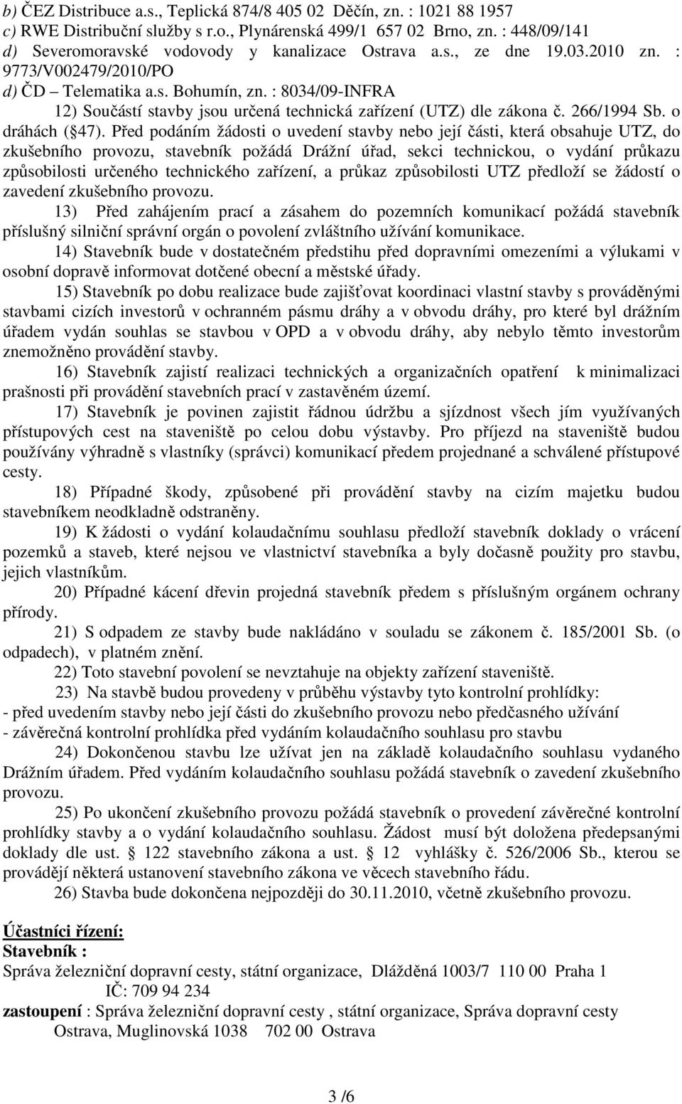 : 8034/09-INFRA 12) Součástí stavby jsou určená technická zařízení (UTZ) dle zákona č. 266/1994 Sb. o dráhách ( 47).