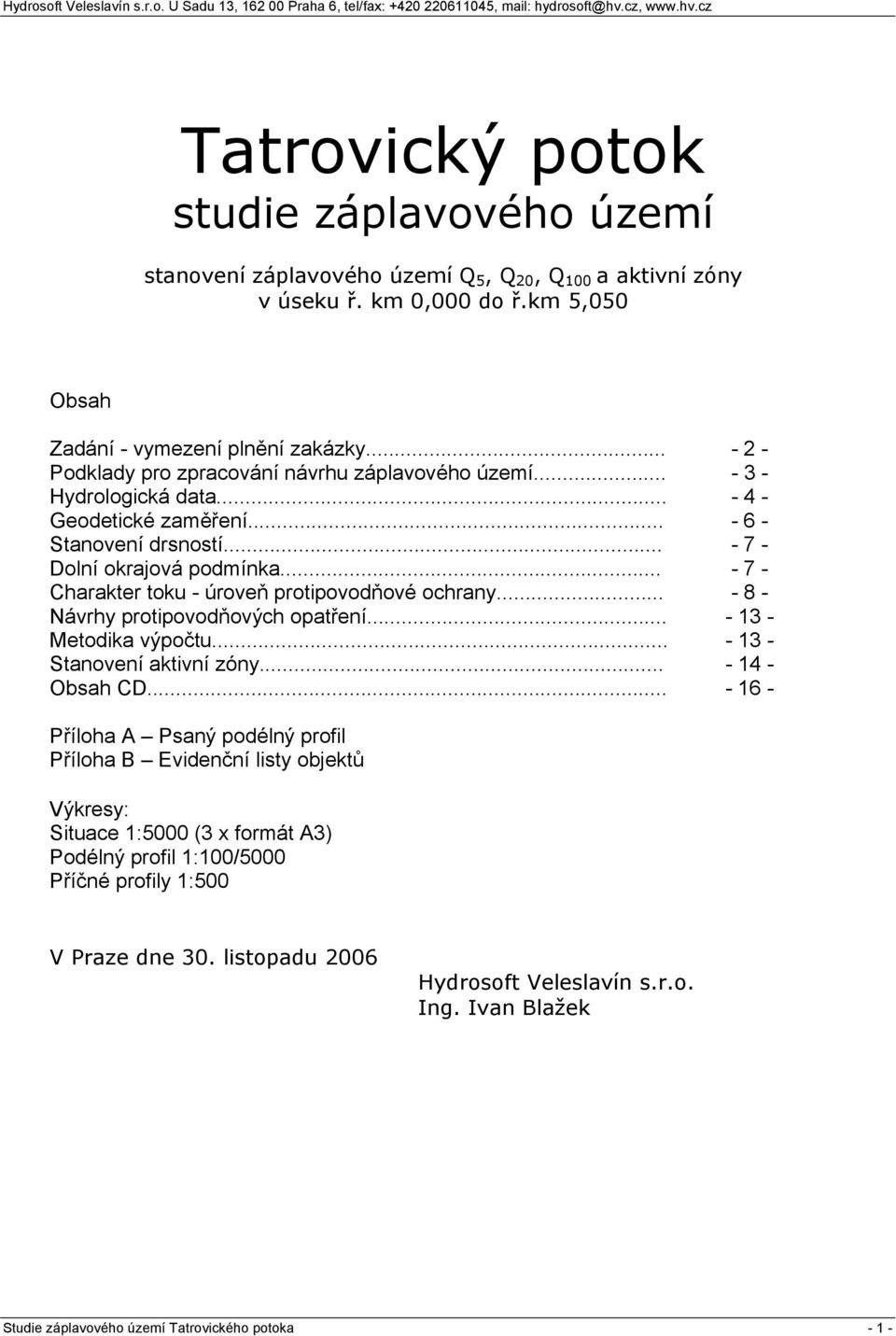 .. - 7 - Charakter toku - úroveň protipovodňové ochrany... - 8 - Návrhy protipovodňových opatření... - 13 - Metodika výpočtu... - 13 - Stanovení aktivní zóny... - 14 - Obsah CD.