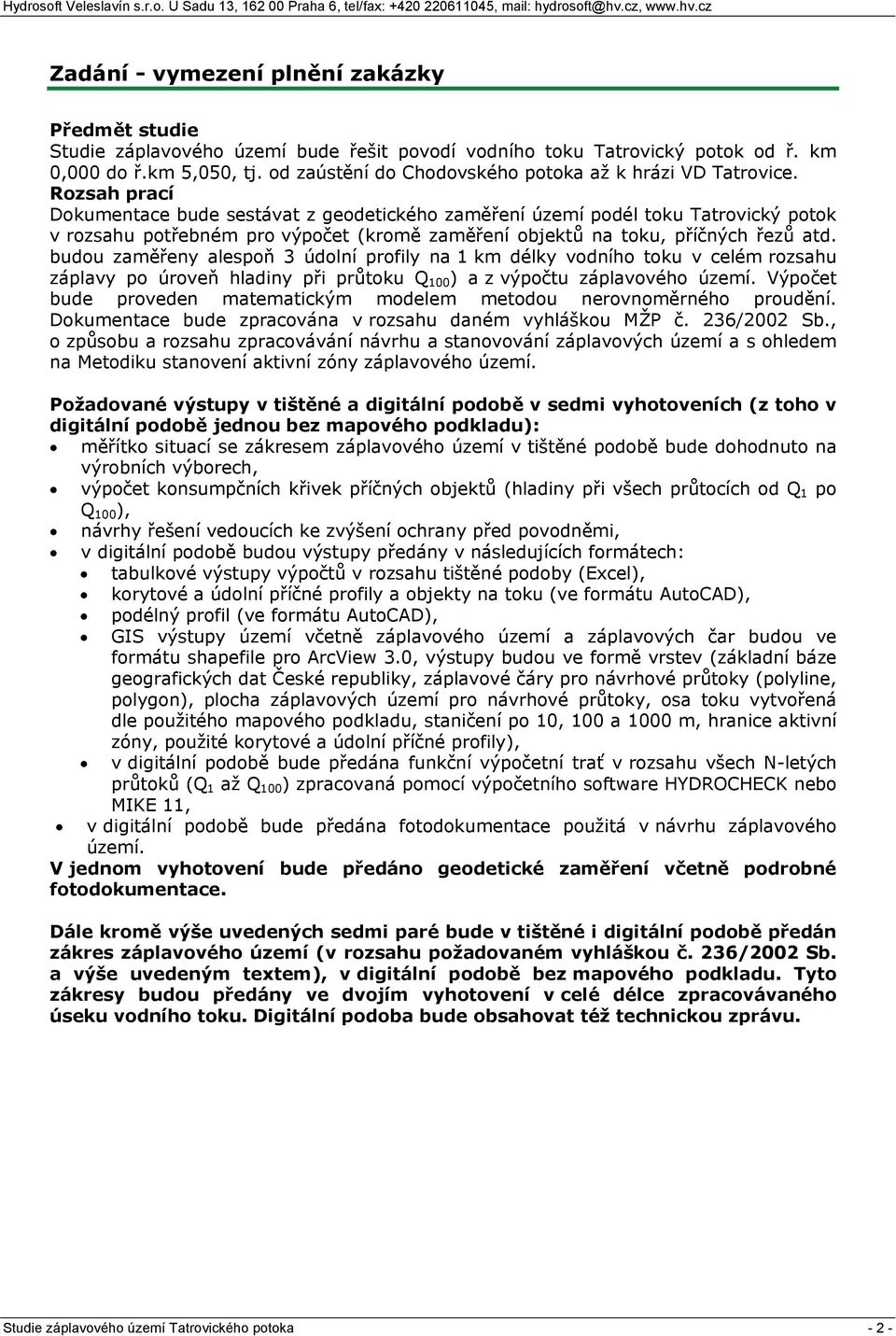 Rozsah prací Dokumentace bude sestávat z geodetického zaměření území podél toku Tatrovický potok v rozsahu potřebném pro výpočet (kromě zaměření objektů na toku, příčných řezů atd.