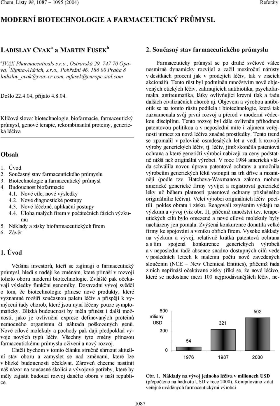 Současný stav farmaceutického průmyslu 3. Biotechnologie a farmaceutický průmysl 4. Budoucnost biofarmacie 4.1. Nové cíle, nové výsledky 4.2. Nové diagnostické postupy 4.3. Nové léčebné, aplikační postupy 4.