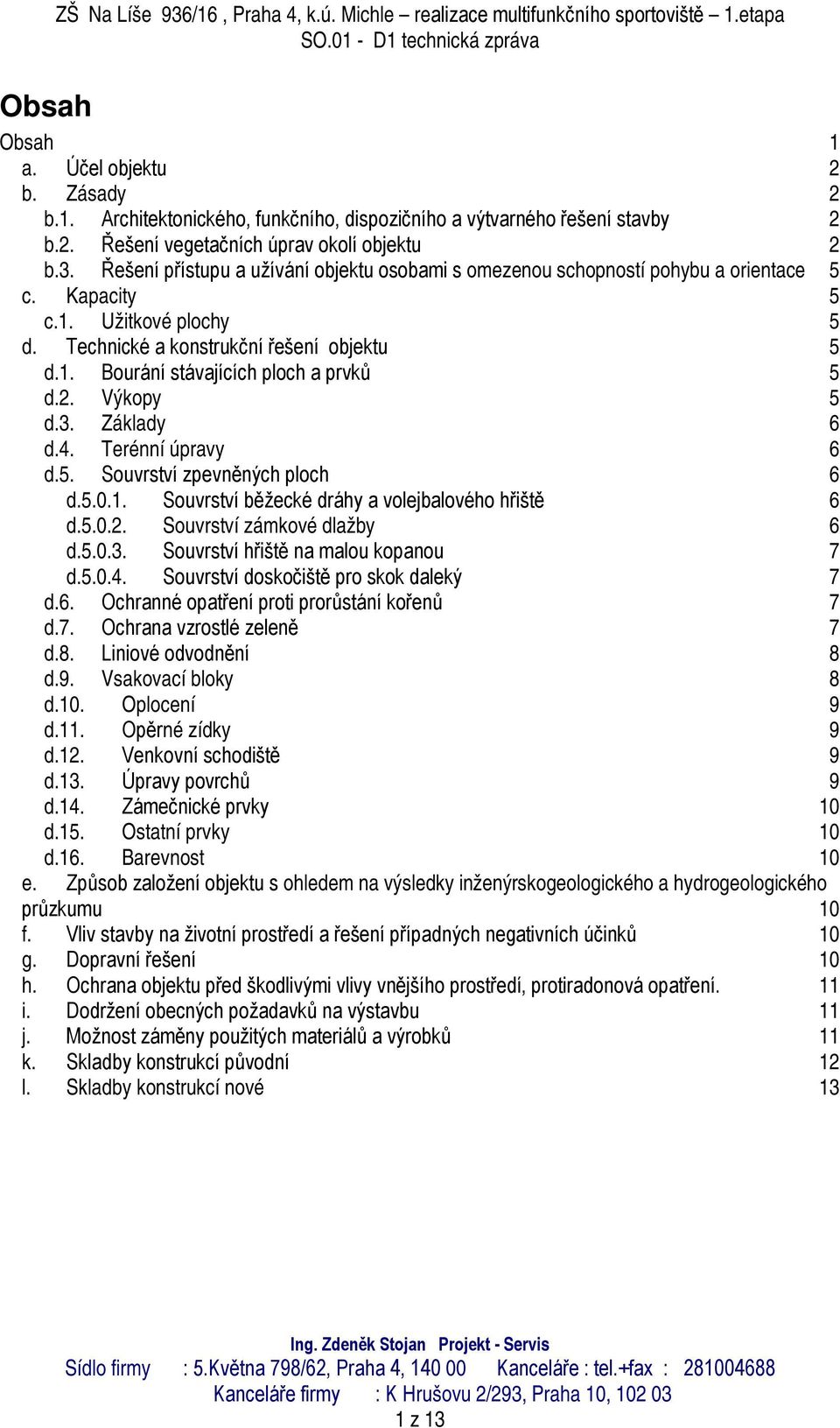 2. Výkopy 5 d.3. Základy 6 d.4. Terénní úpravy 6 d.5. Souvrství zpevněných ploch 6 d.5.0.1. Souvrství běžecké dráhy a volejbalového hřiště 6 d.5.0.2. Souvrství zámkové dlažby 6 d.5.0.3. Souvrství hřiště na malou kopanou 7 d.