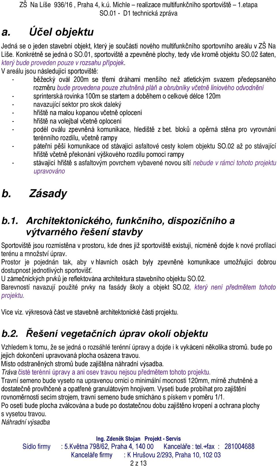 V areálu jsou následující sportoviště: - běžecký ovál 200m se třemi dráhami menšího než atletickým svazem předepsaného rozměru bude provedena pouze zhutněná pláň a obrubníky včetně liniového