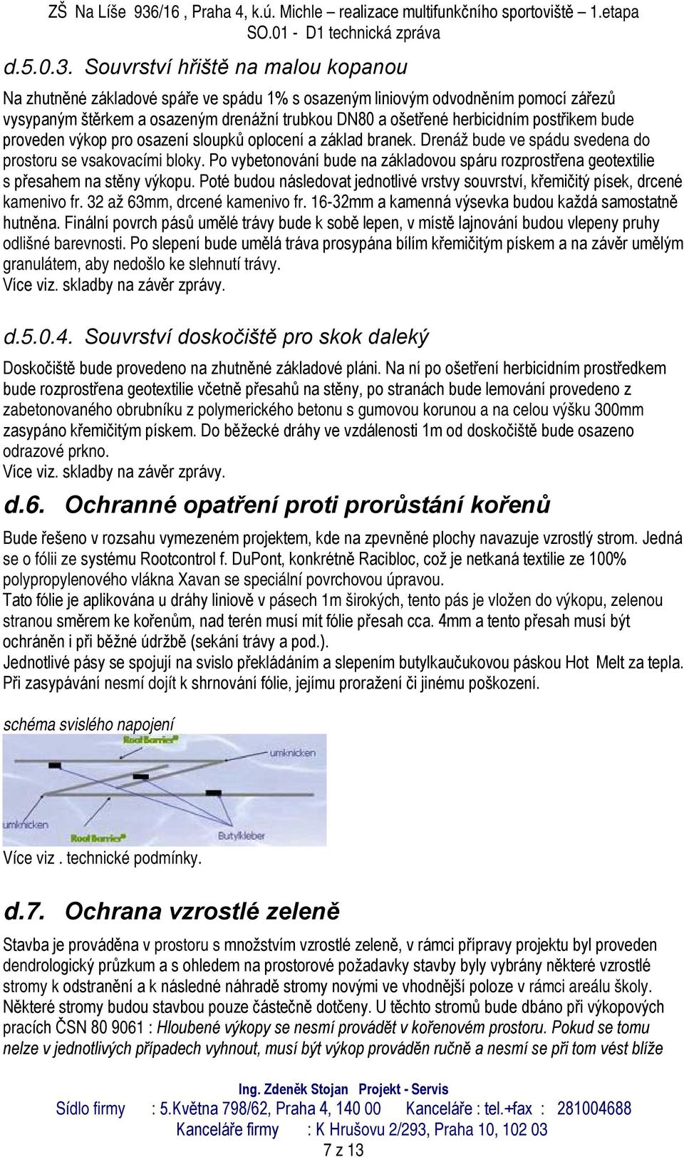 postřikem bude proveden výkop pro osazení sloupků oplocení a základ branek. Drenáž bude ve spádu svedena do prostoru se vsakovacími bloky.