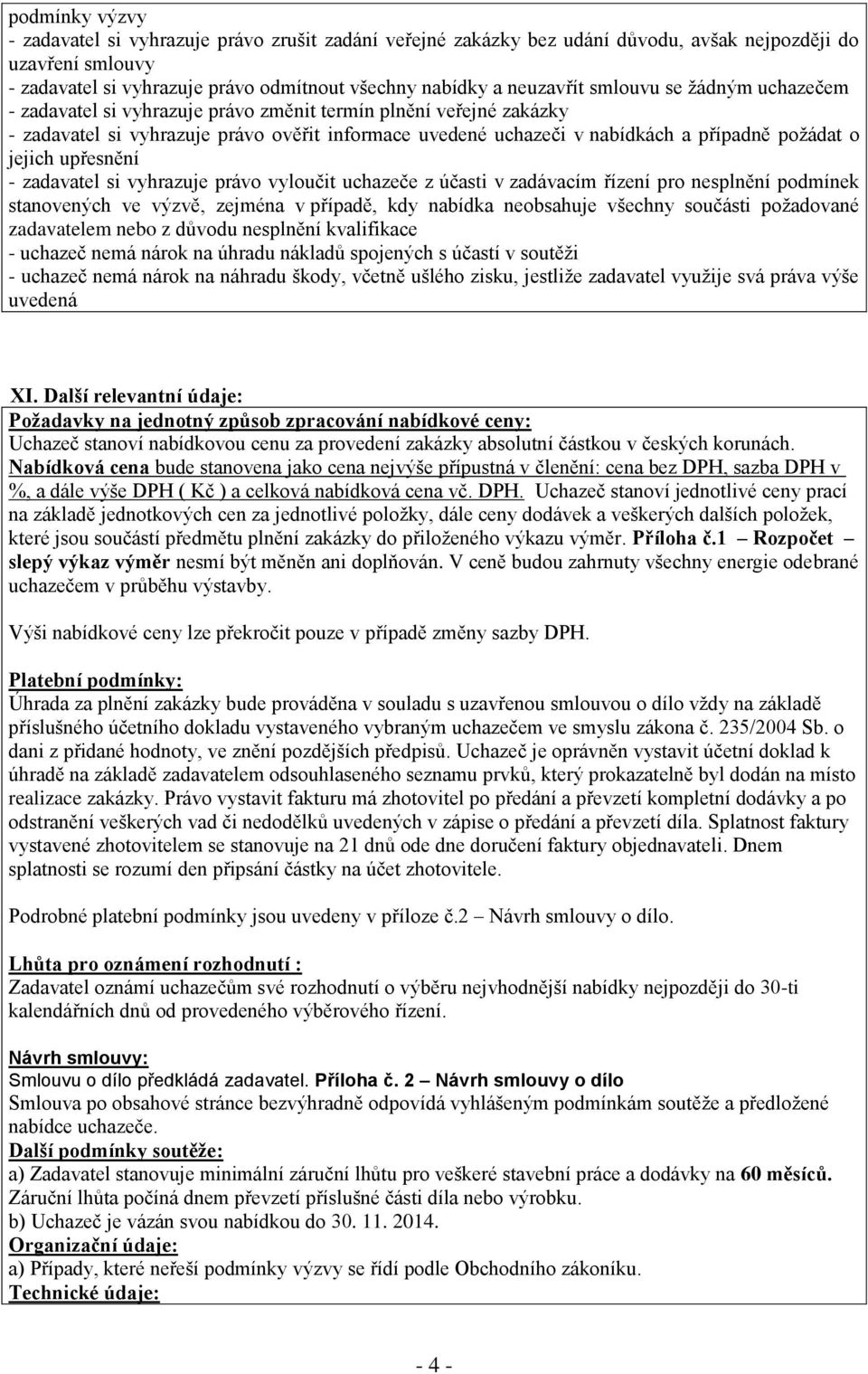 jejich upřesnění - zadavatel si vyhrazuje právo vyloučit uchazeče z účasti v zadávacím řízení pro nesplnění podmínek stanovených ve výzvě, zejména v případě, kdy nabídka neobsahuje všechny součásti