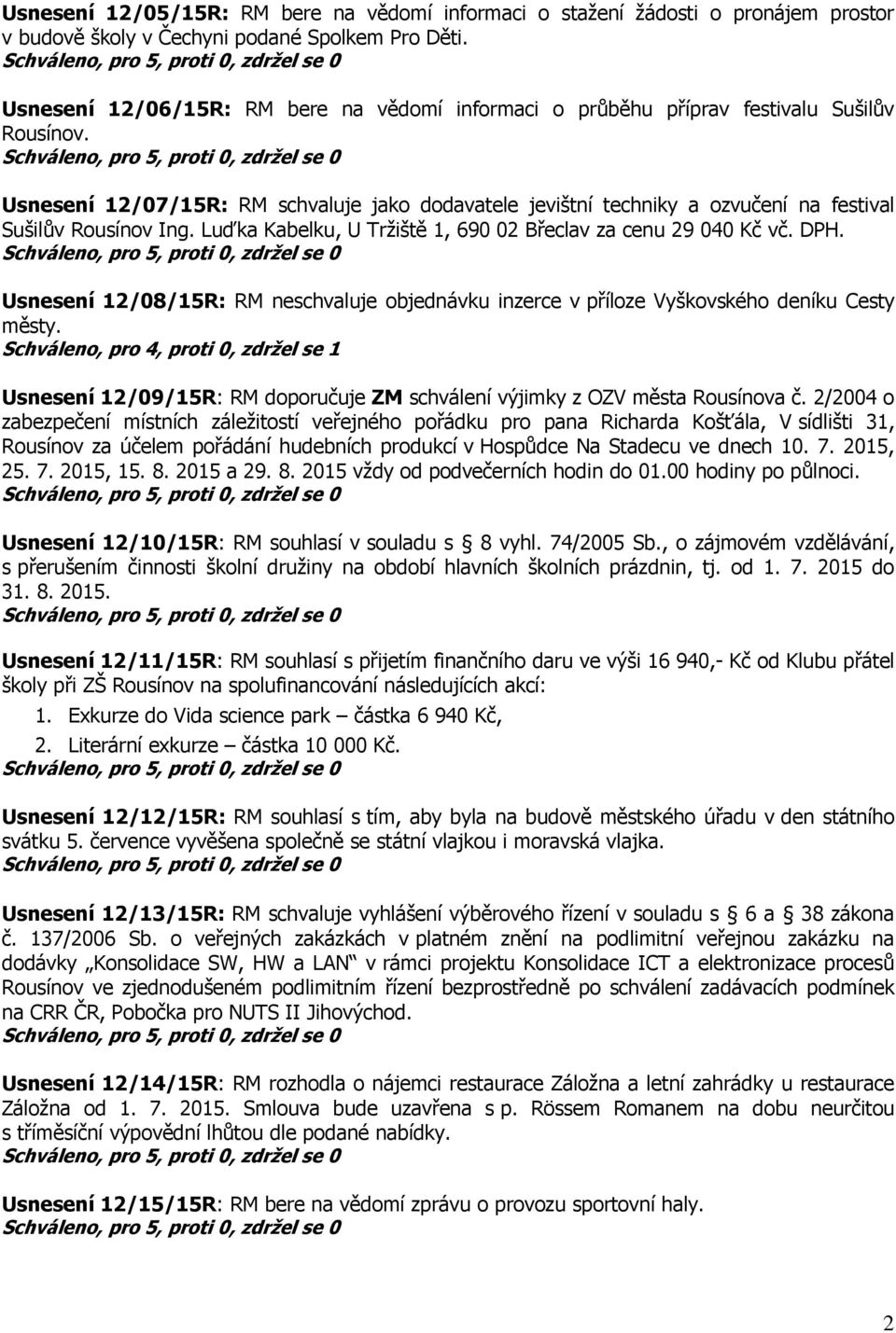 Usnesení 12/07/15R: RM schvaluje jako dodavatele jevištní techniky a ozvučení na festival Sušilův Rousínov Ing. Luďka Kabelku, U Tržiště 1, 690 02 Břeclav za cenu 29 040 Kč vč. DPH.