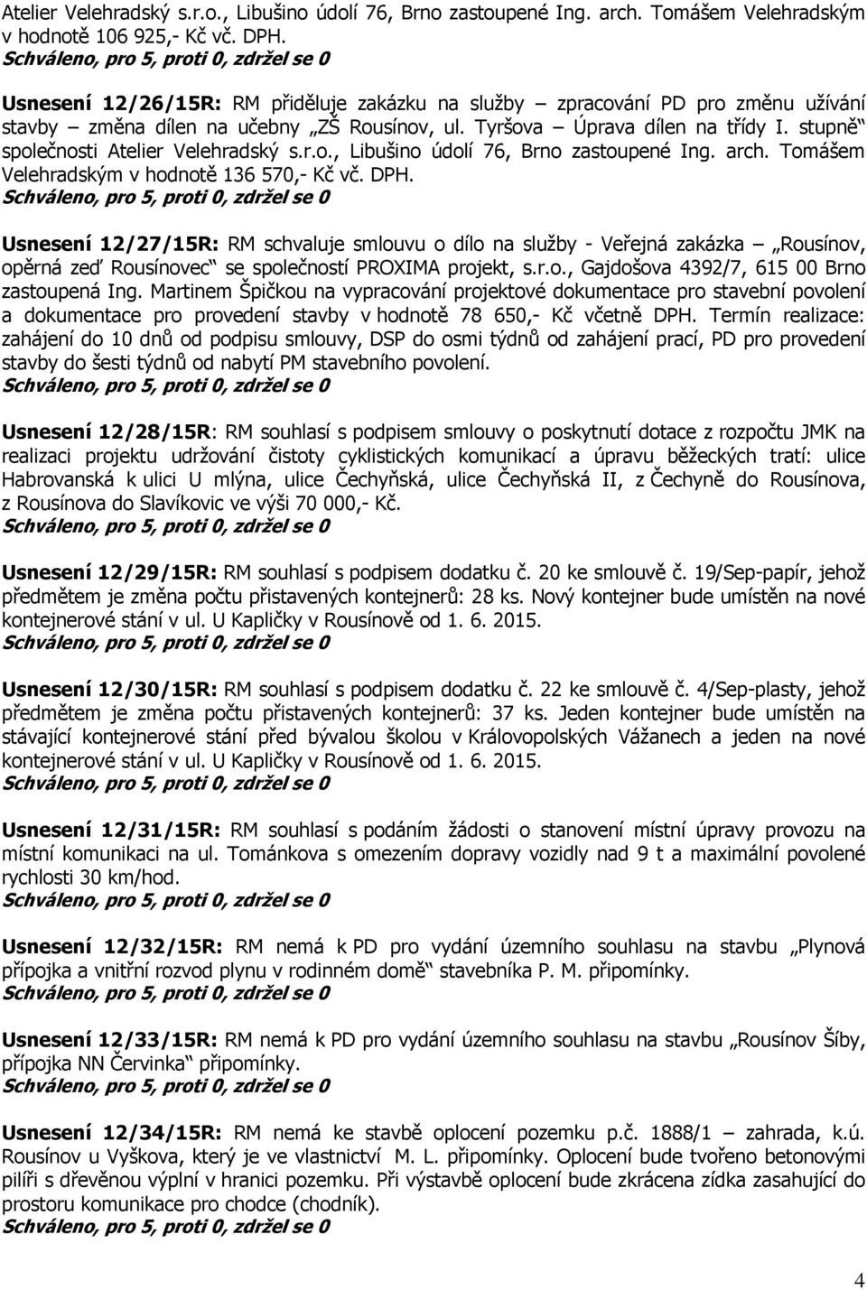 stupně společnosti Atelier Velehradský s.r.o., Libušino údolí 76, Brno zastoupené Ing. arch. Tomášem Velehradským v hodnotě 136 570,- Kč vč. DPH.