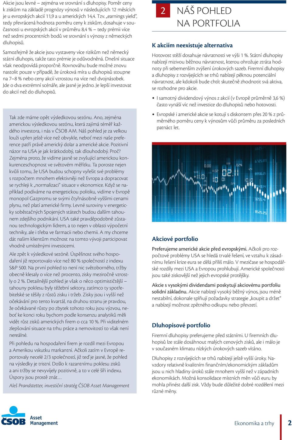 dluhopisů. Samozřejmě že akcie jsou vystaveny více rizikům než německý státní dluhopis, takže tato prémie je odůvodněná. Dnešní situace však neodpovídá proporčně.