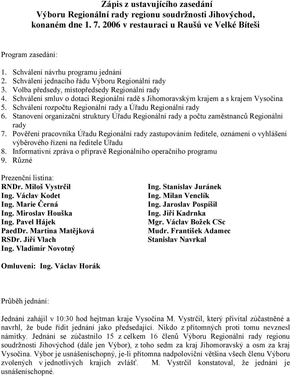 Schválení smluv o dotaci Regionální radě s Jihomoravským krajem a s krajem Vysočina 5. Schválení rozpočtu Regionální rady a Úřadu Regionální rady 6.