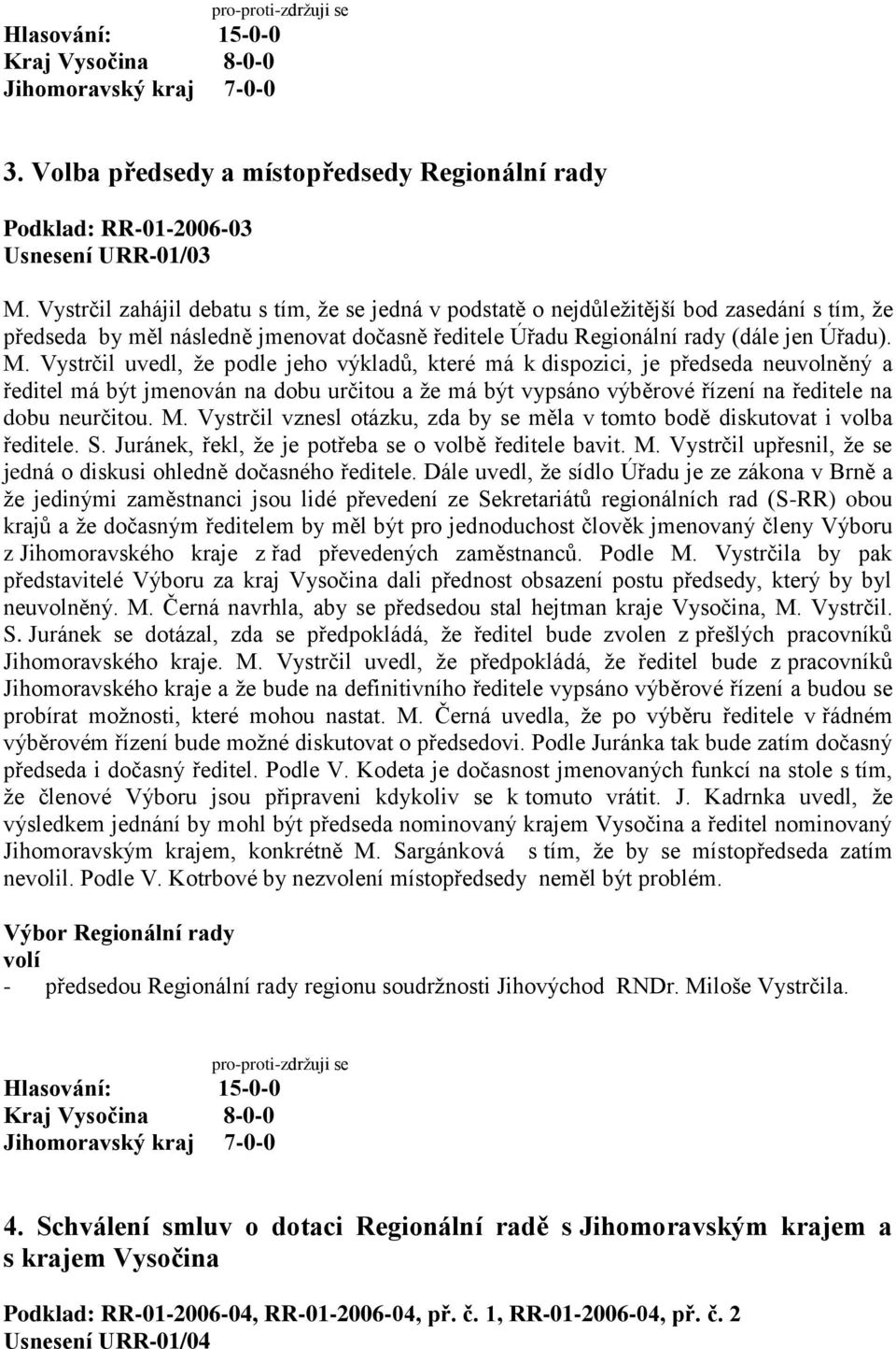 Vystrčil uvedl, že podle jeho výkladů, které má k dispozici, je předseda neuvolněný a ředitel má být jmenován na dobu určitou a že má být vypsáno výběrové řízení na ředitele na dobu neurčitou. M.