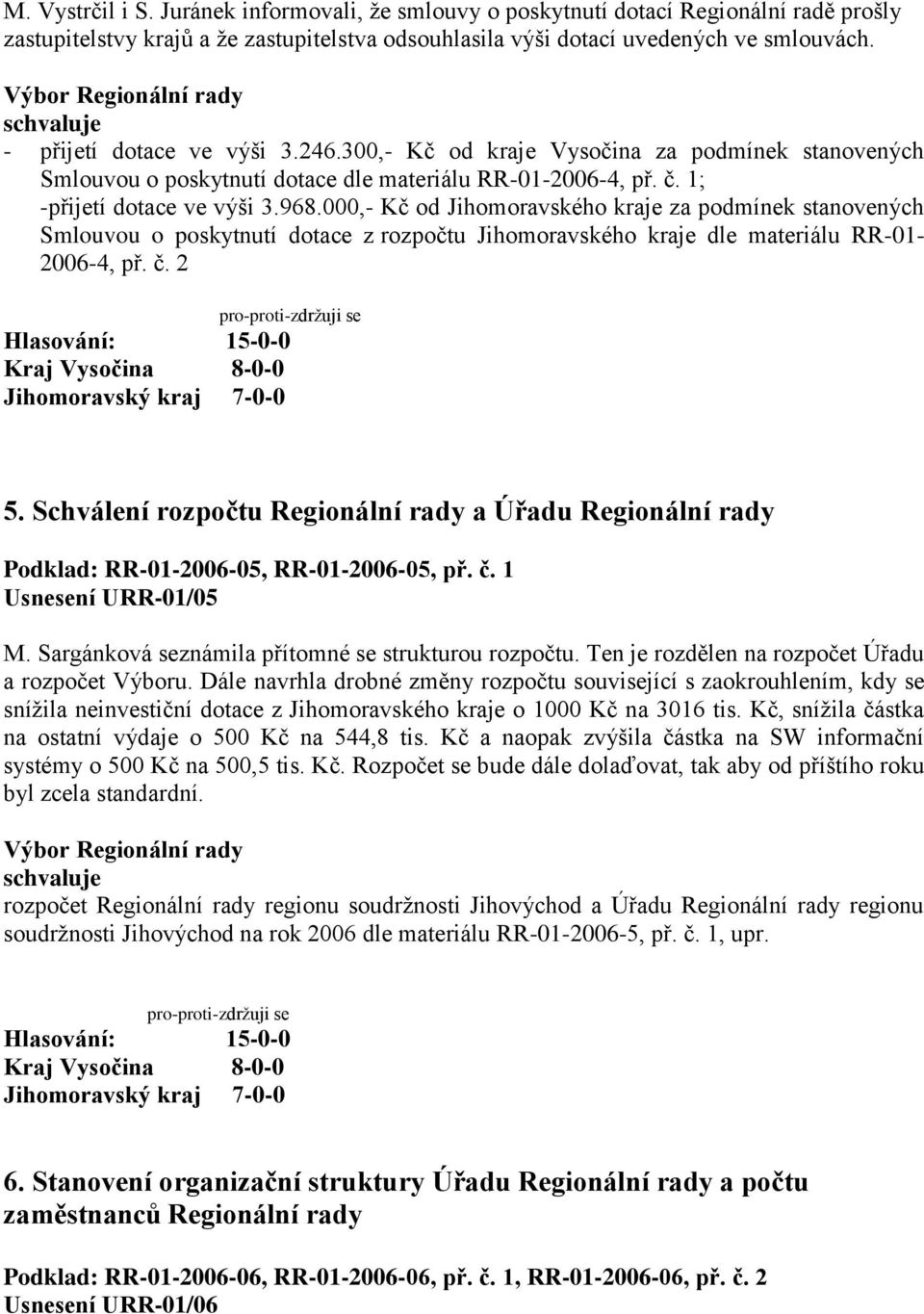 000,- Kč od Jihomoravského kraje za podmínek stanovených Smlouvou o poskytnutí dotace z rozpočtu Jihomoravského kraje dle materiálu RR-01-2006-4, př. č. 2 5.