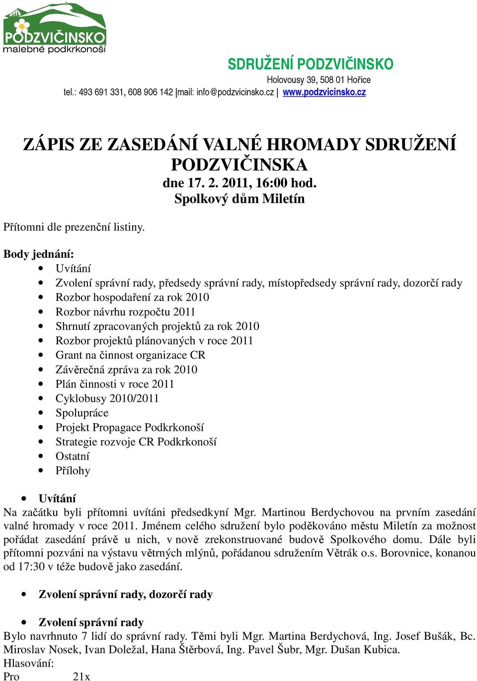 Body jednání: Uvítání Zvolení správní rady, předsedy správní rady, místopředsedy správní rady, dozorčí rady Rozbor hospodaření za rok 2010 Rozbor návrhu rozpočtu 2011 Shrnutí zpracovaných projektů za