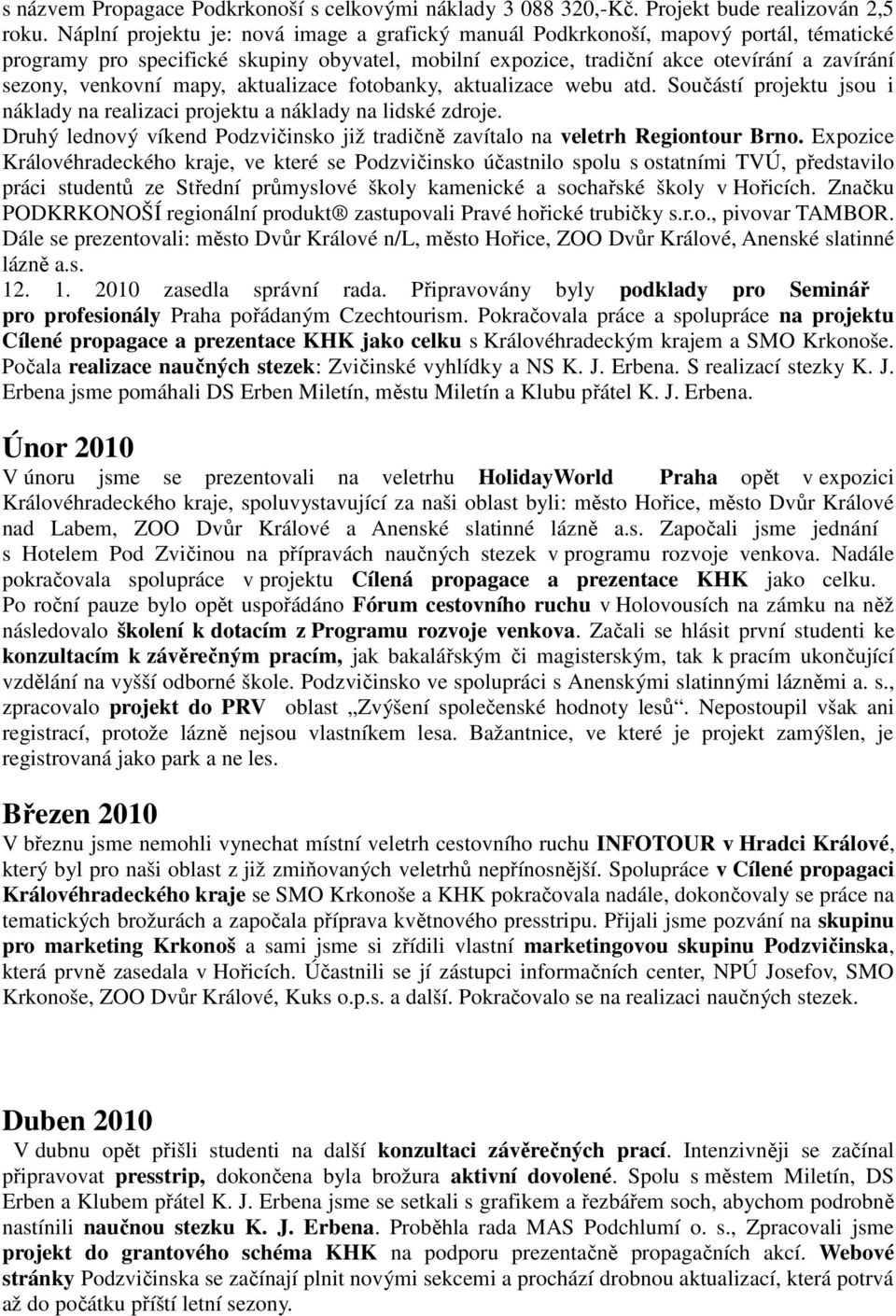 mapy, aktualizace fotobanky, aktualizace webu atd. Součástí projektu jsou i náklady na realizaci projektu a náklady na lidské zdroje.