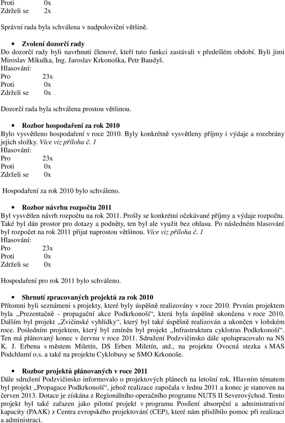 Rozbor hospodaření za rok 2010 Bylo vysvětleno hospodaření v roce 2010. Byly konkrétně vysvětleny příjmy i výdaje a rozebrány jejich složky. Více viz příloha č.