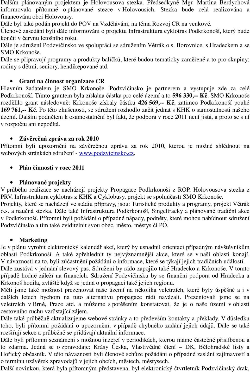 Členové zasedání byli dále informováni o projektu Infrastruktura cyklotras Podkrkonoší, který bude končit v červnu letošního roku. Dále je sdružení Podzvičinsko ve spolupráci se sdružením Větrák o.s. Borovnice, s Hradeckem a se SMO Krkonoše.