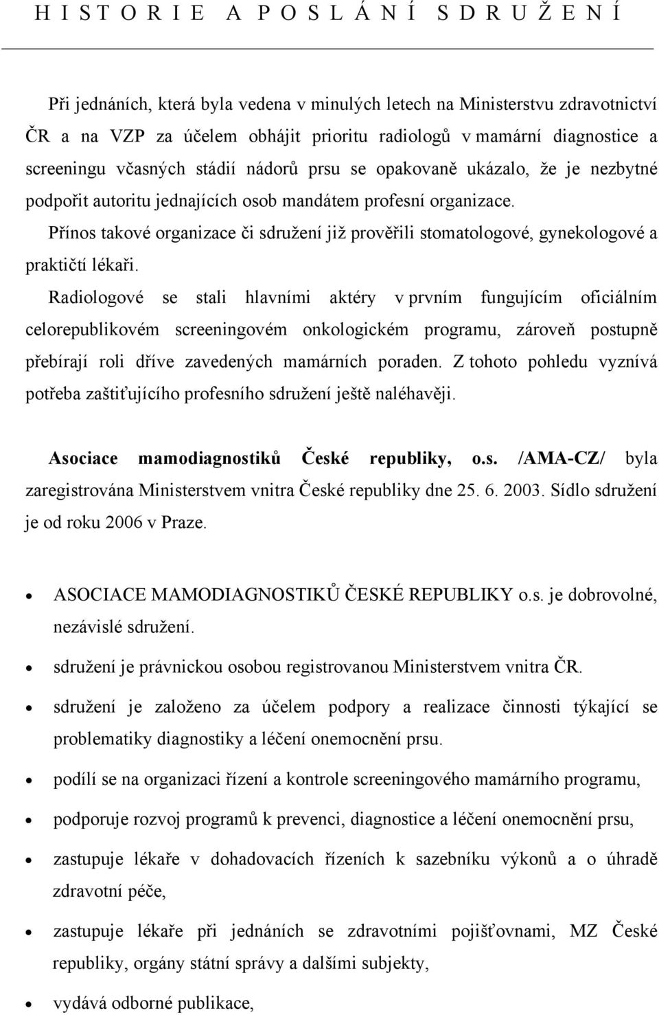 Přínos takové organizace či sdružení již prověřili stomatologové, gynekologové a praktičtí lékaři.