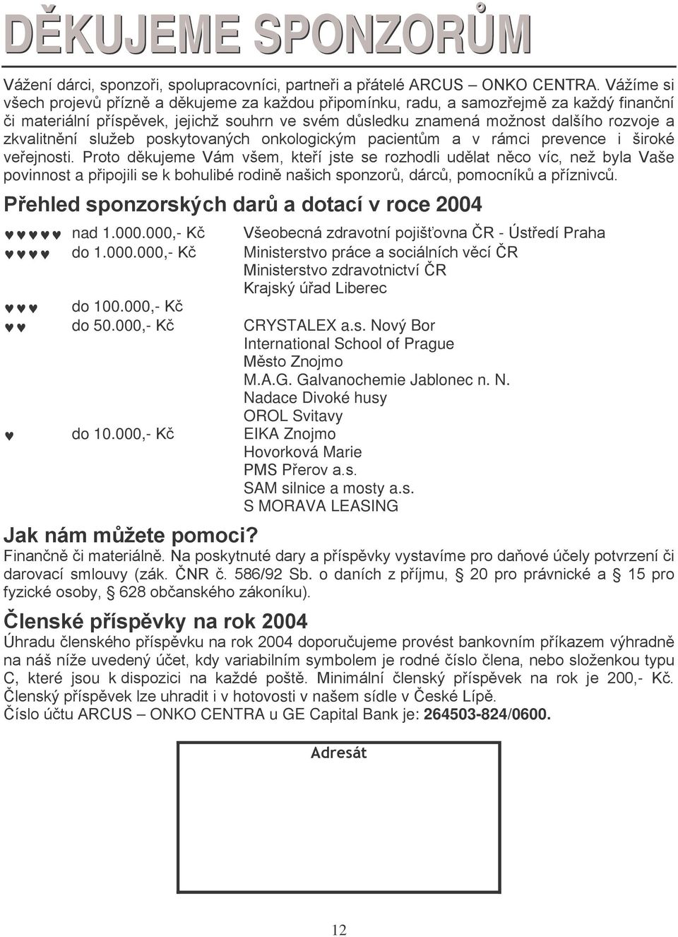 zkvalitnění služeb poskytovaných onkologickým pacientům a v rámci prevence i široké veřejnosti.