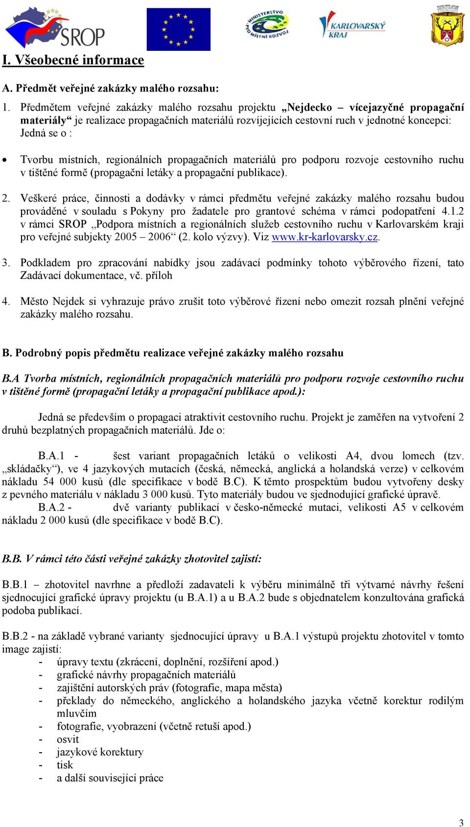 místních, regionálních propagačních materiálů pro podporu rozvoje cestovního ruchu v tištěné formě (propagační letáky a propagační publikace). 2.