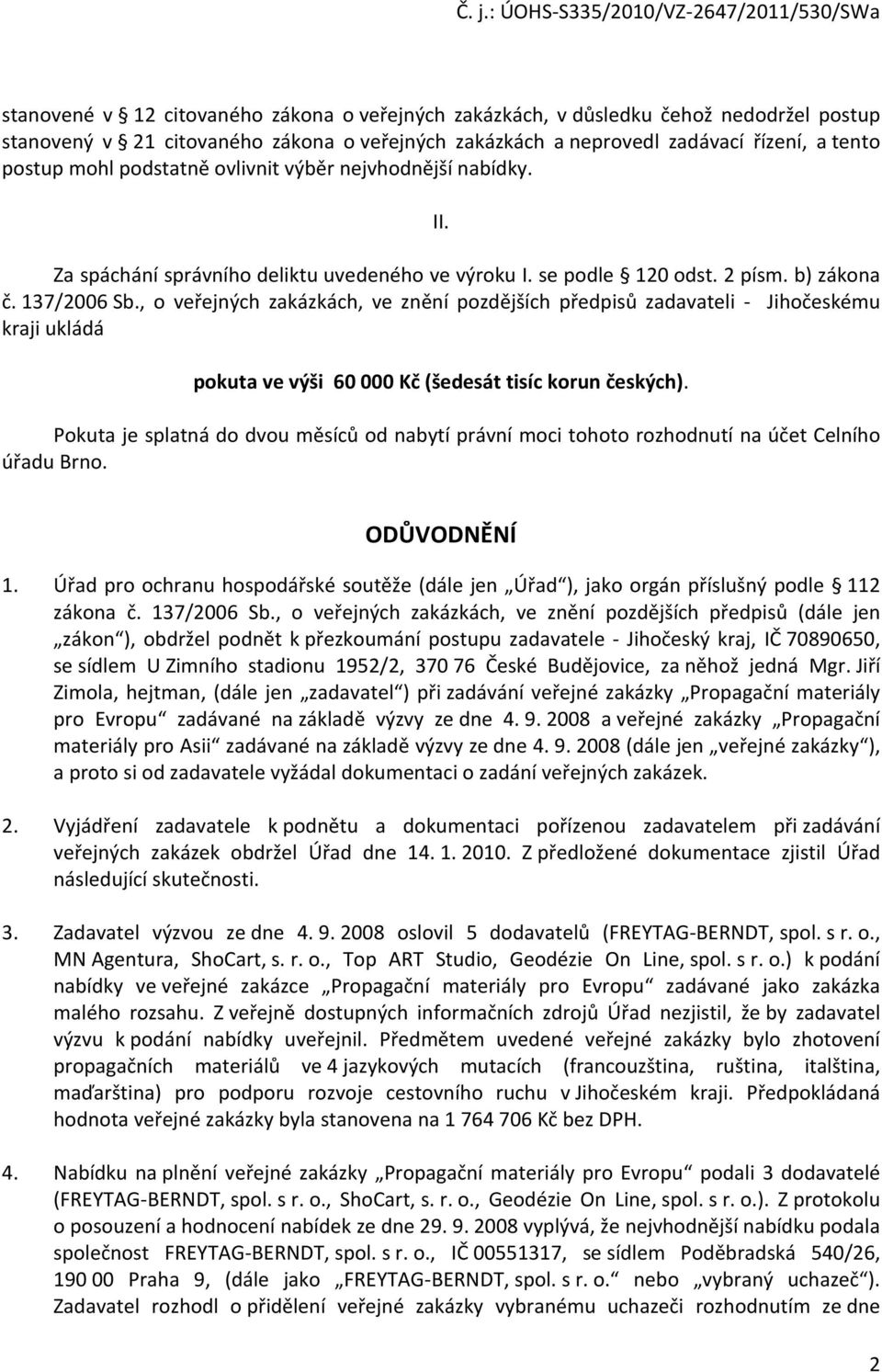 , o veřejných zakázkách, ve znění pozdějších předpisů zadavateli - Jihočeskému kraji ukládá pokuta ve výši 60 000 Kč (šedesát tisíc korun českých).