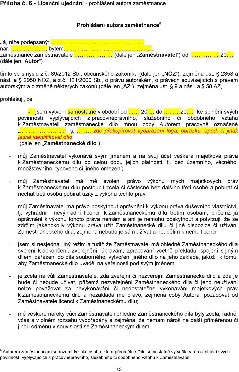 , o právu autorském, o právech souvisejících s právem autorským a o změně některých zákonů (dále jen AZ ), zejména ust. 9 a násl. a 58 AZ, prohlašuji, že - jsem vytvořil samostatně v období od 20.