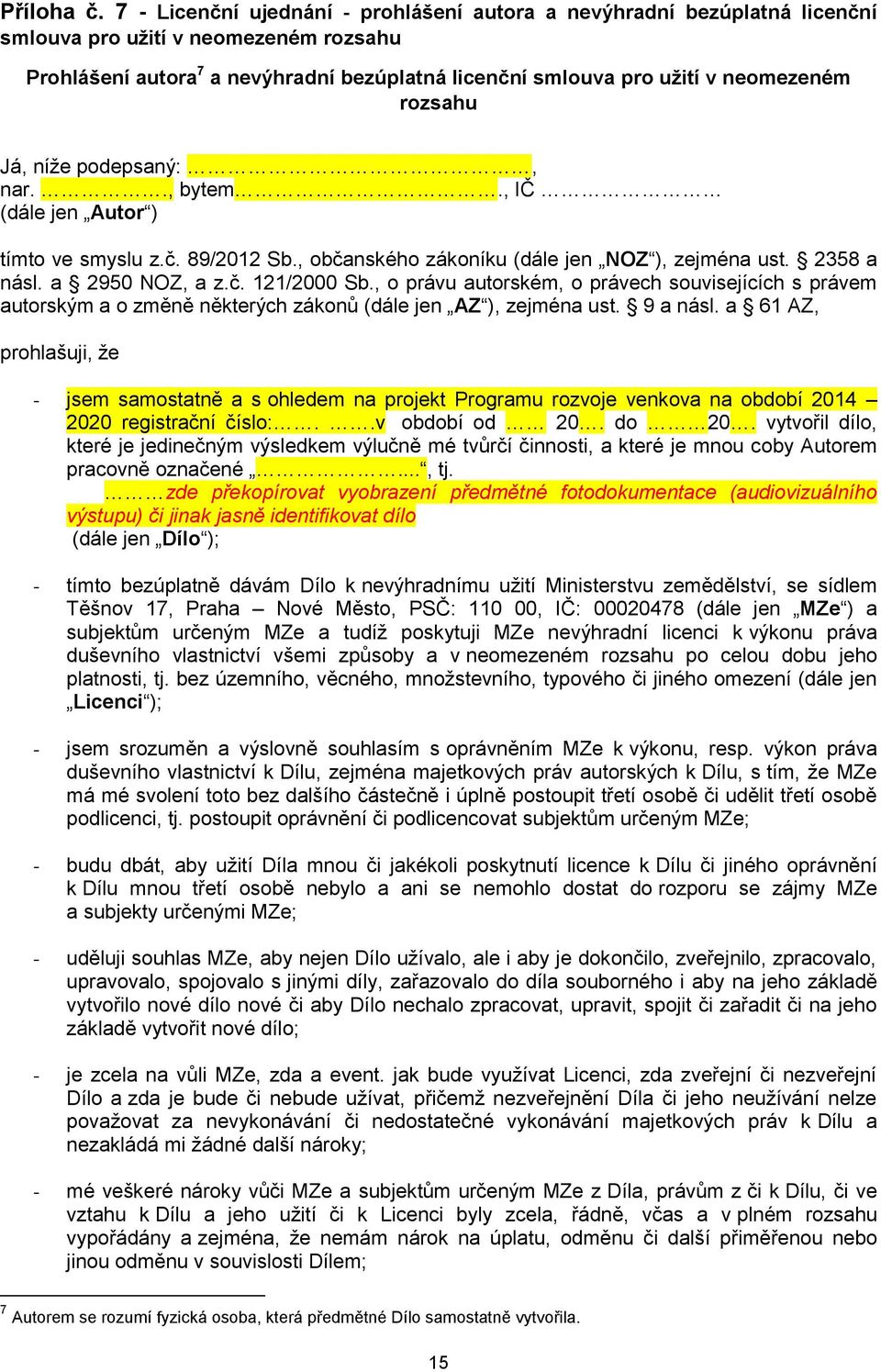 rozsahu Já, níže podepsaný:, nar.., bytem., IČ (dále jen Autor ) tímto ve smyslu z.č. 89/2012 Sb., občanského zákoníku (dále jen NOZ ), zejména ust. 2358 a násl. a 2950 NOZ, a z.č. 121/2000 Sb.