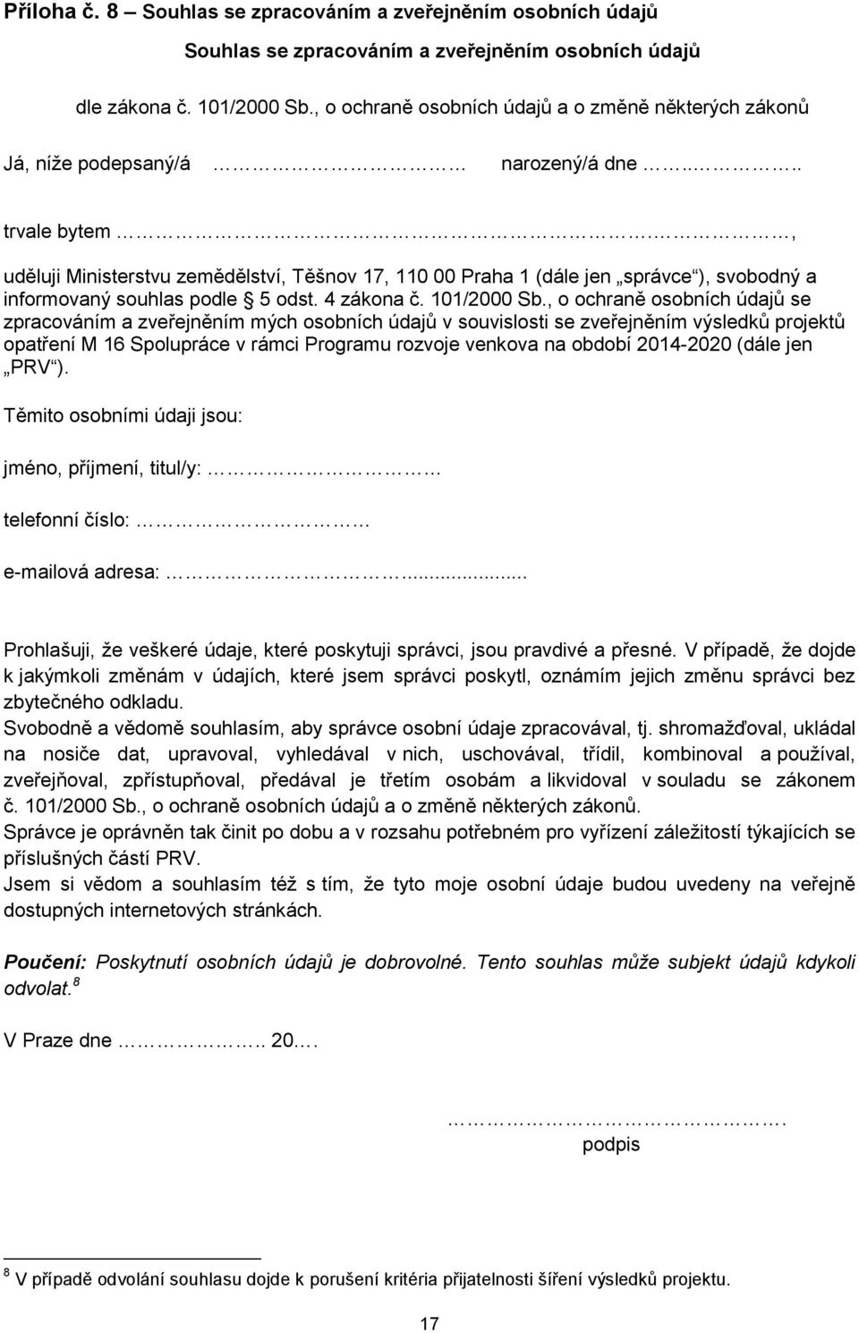 , uděluji Ministerstvu zemědělství, Těšnov 17, 110 00 Praha 1 (dále jen správce ), svobodný a informovaný souhlas podle 5 odst. 4 zákona č. 101/2000 Sb.