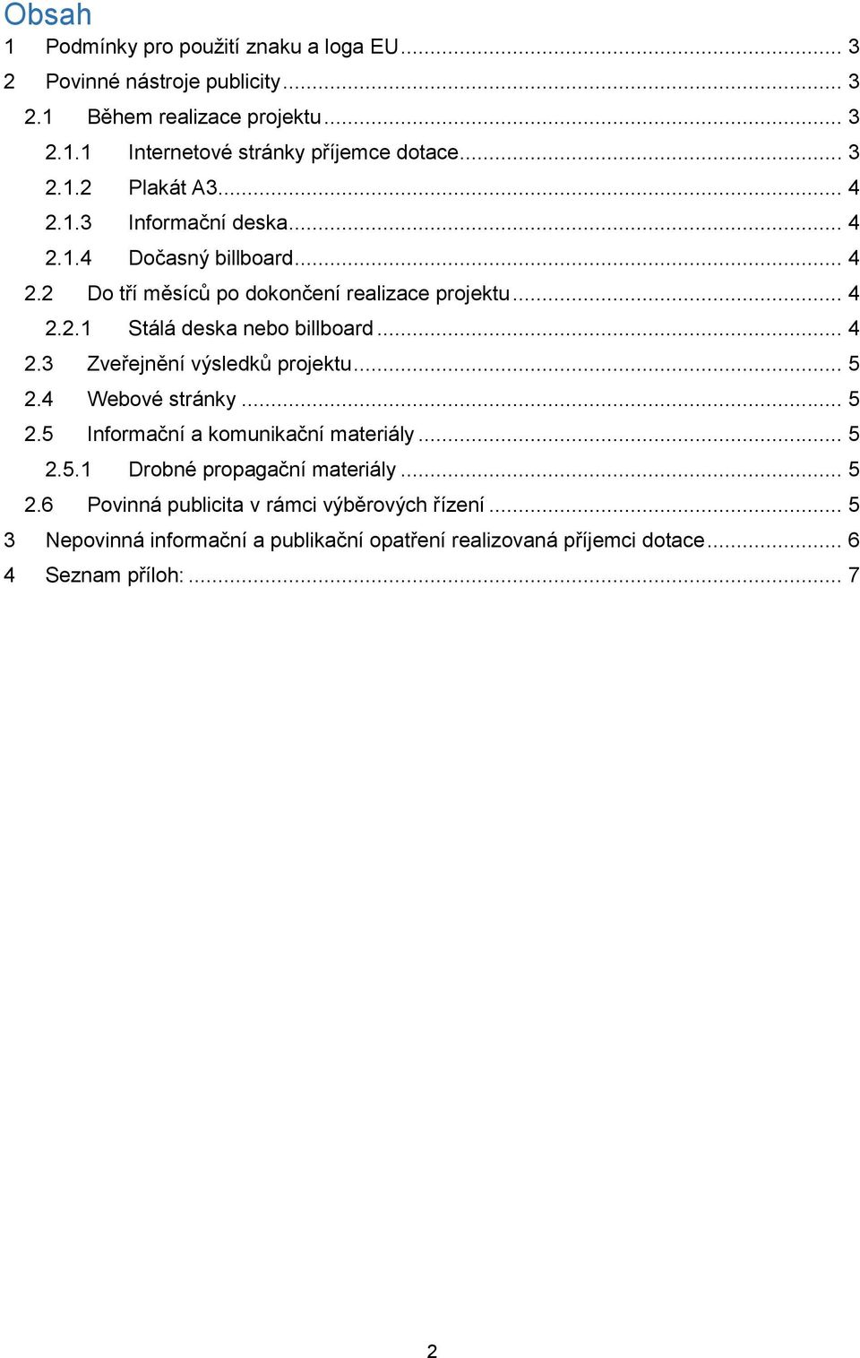 .. 4 2.3 Zveřejnění výsledků projektu... 5 2.4 Webové stránky... 5 2.5 Informační a komunikační materiály... 5 2.5.1 Drobné propagační materiály... 5 2.6 Povinná publicita v rámci výběrových řízení.