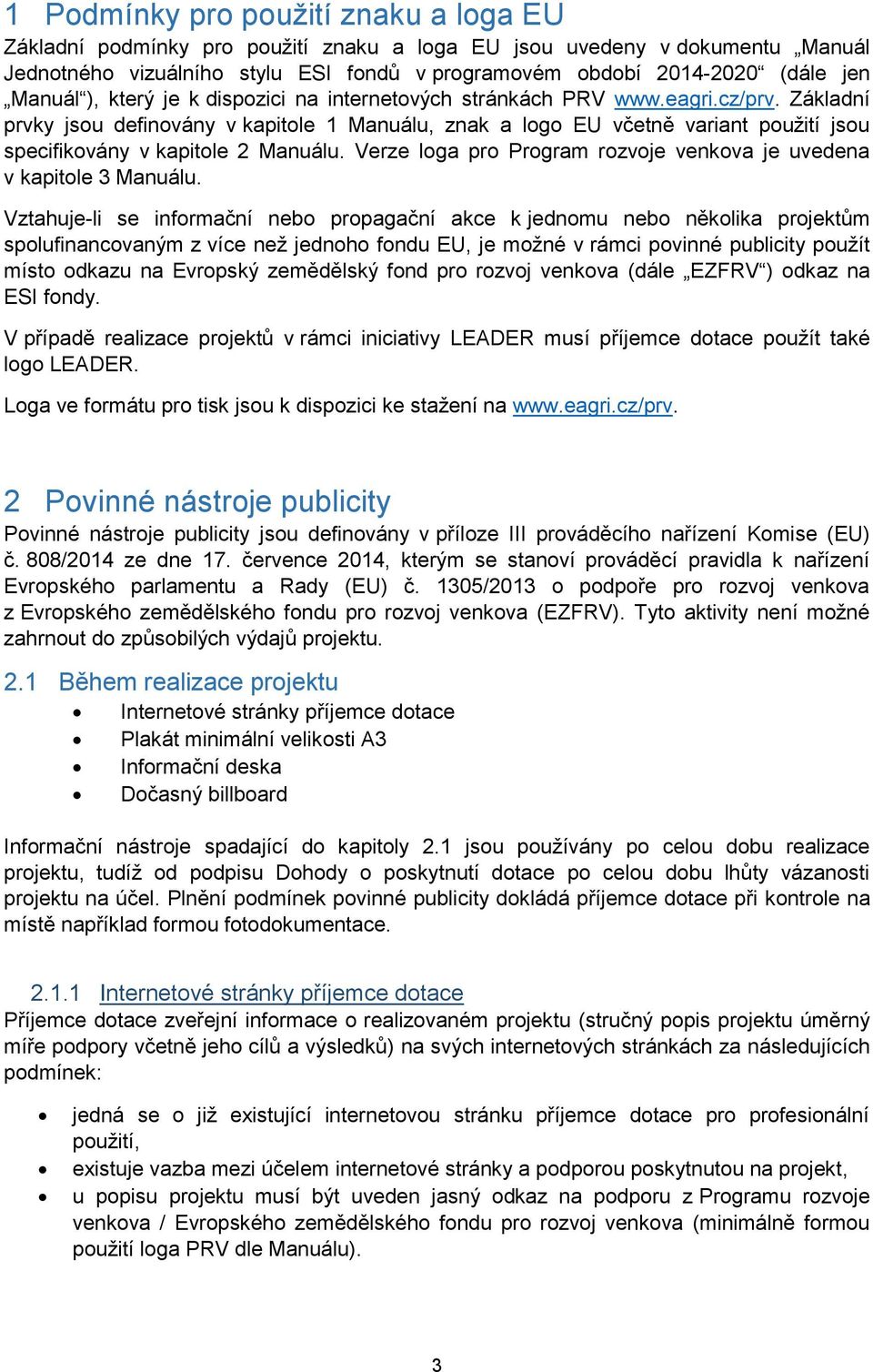 Základní prvky jsou definovány v kapitole 1 Manuálu, znak a logo EU včetně variant použití jsou specifikovány v kapitole 2 Manuálu.