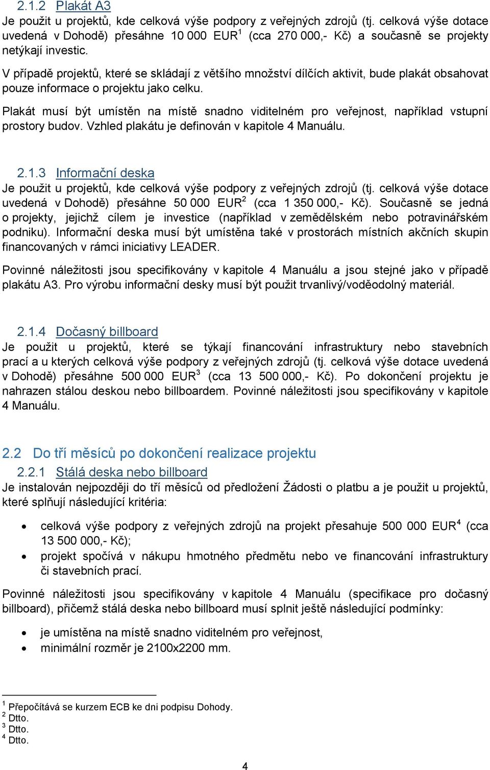 V případě projektů, které se skládají z většího množství dílčích aktivit, bude plakát obsahovat pouze informace o projektu jako celku.