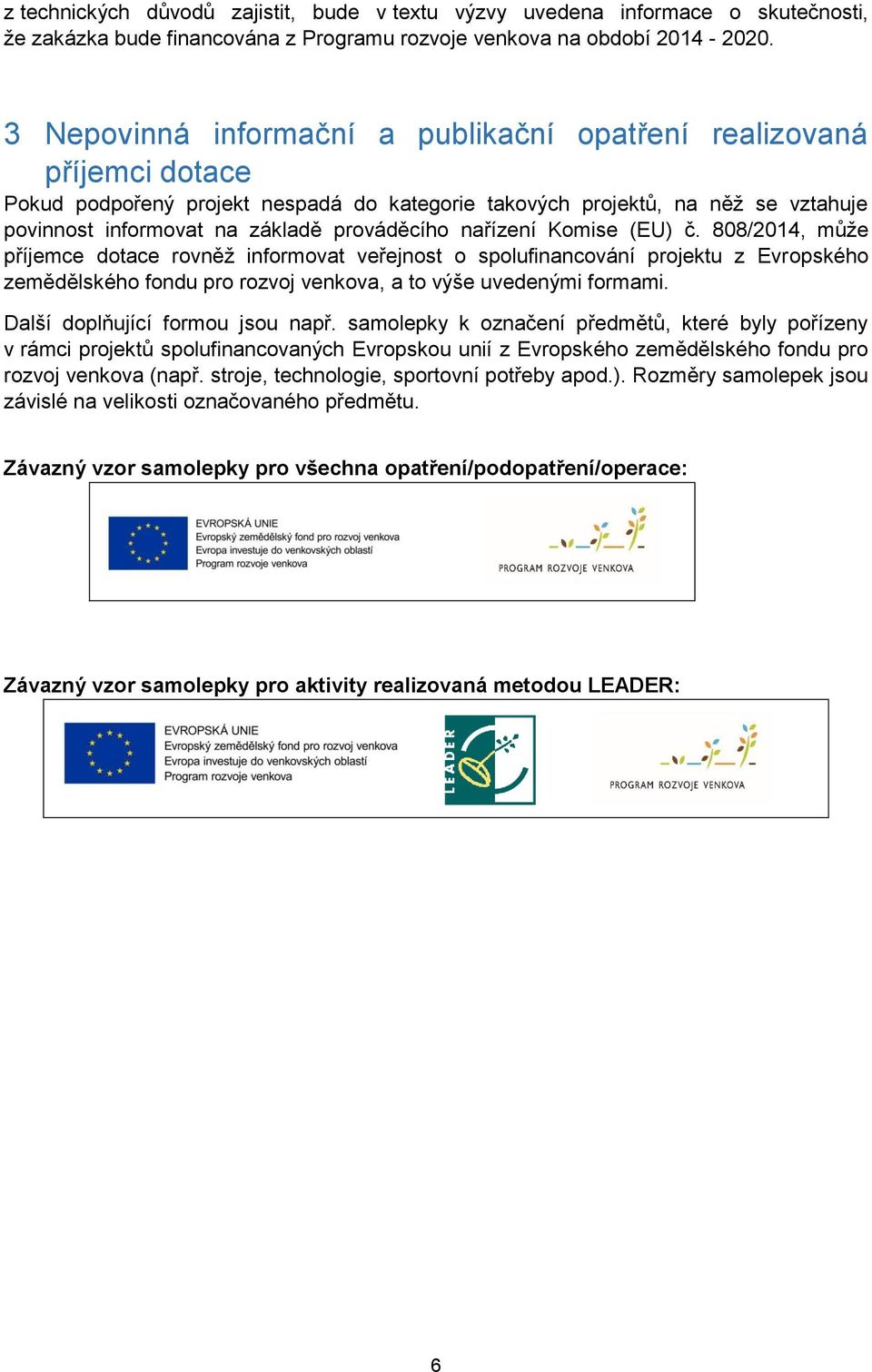 nařízení Komise (EU) č. 808/2014, může příjemce dotace rovněž informovat veřejnost o spolufinancování projektu z Evropského zemědělského fondu pro rozvoj venkova, a to výše uvedenými formami.