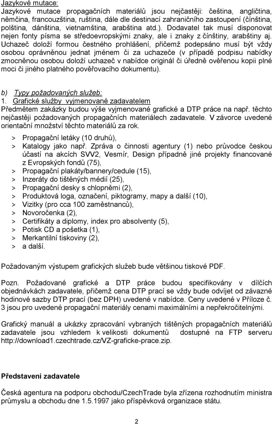 Uchazeč doloží formou čestného prohlášení, přičemž podepsáno musí být vždy osobou oprávněnou jednat jménem či za uchazeče (v případě podpisu nabídky zmocněnou osobou doloží uchazeč v nabídce originál