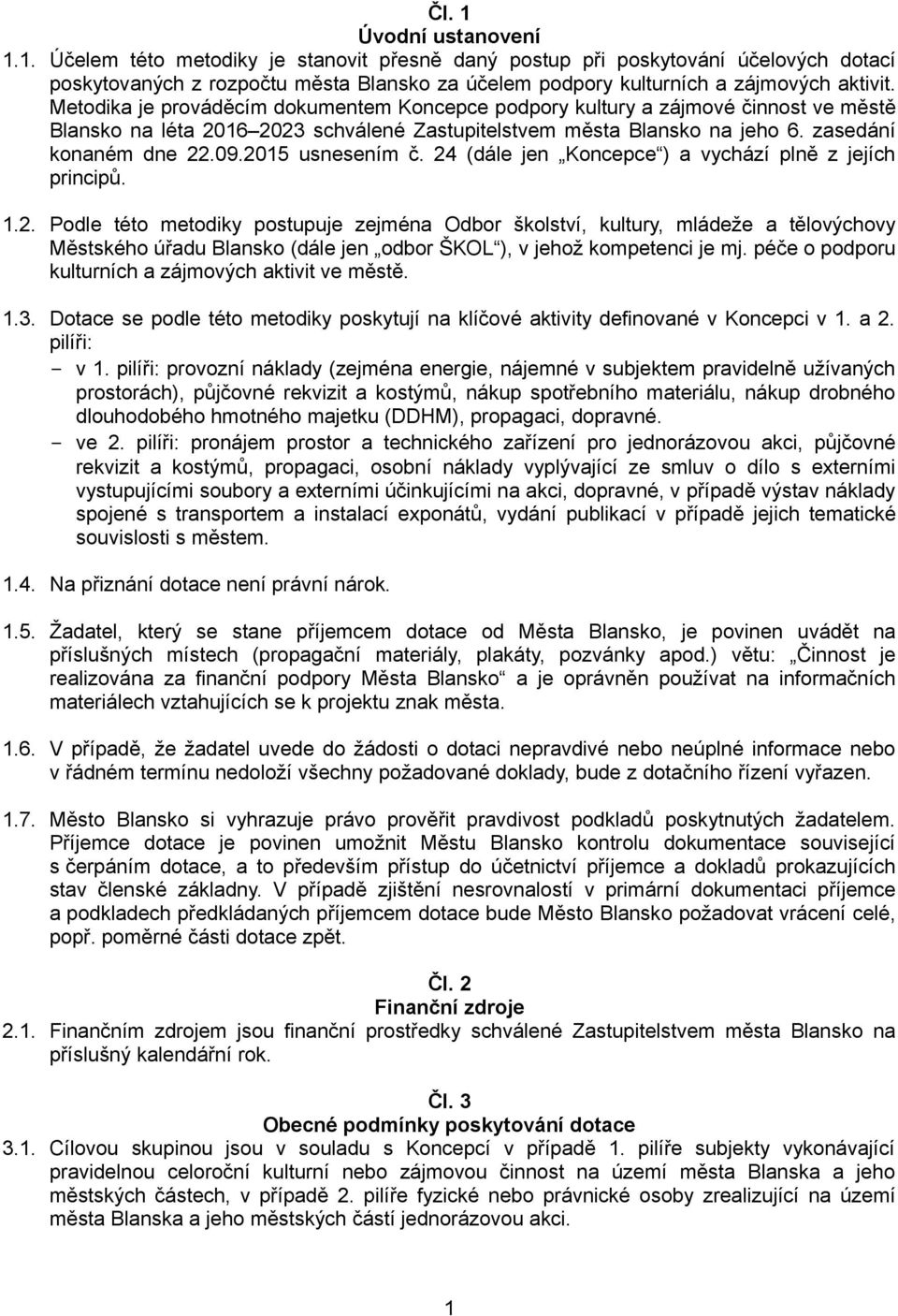 2015 usnesením č. 24 (dále jen Koncepce ) a vychází plně z jejích principů. 1.2. Podle této metodiky postupuje zejména Odbor školství, kultury, mládeže a tělovýchovy Městského úřadu Blansko (dále jen odbor ŠKOL ), v jehož kompetenci je mj.