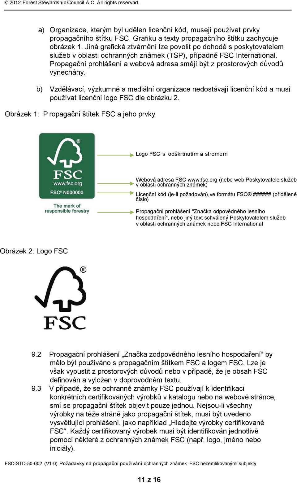Propagační prohlášení a webová adresa smějí být z prostorových důvodů vynechány. b) Vzdělávací, výzkumné a mediální organizace nedostávají licenční kód a musí používat licenční logo FSC dle obrázku 2.