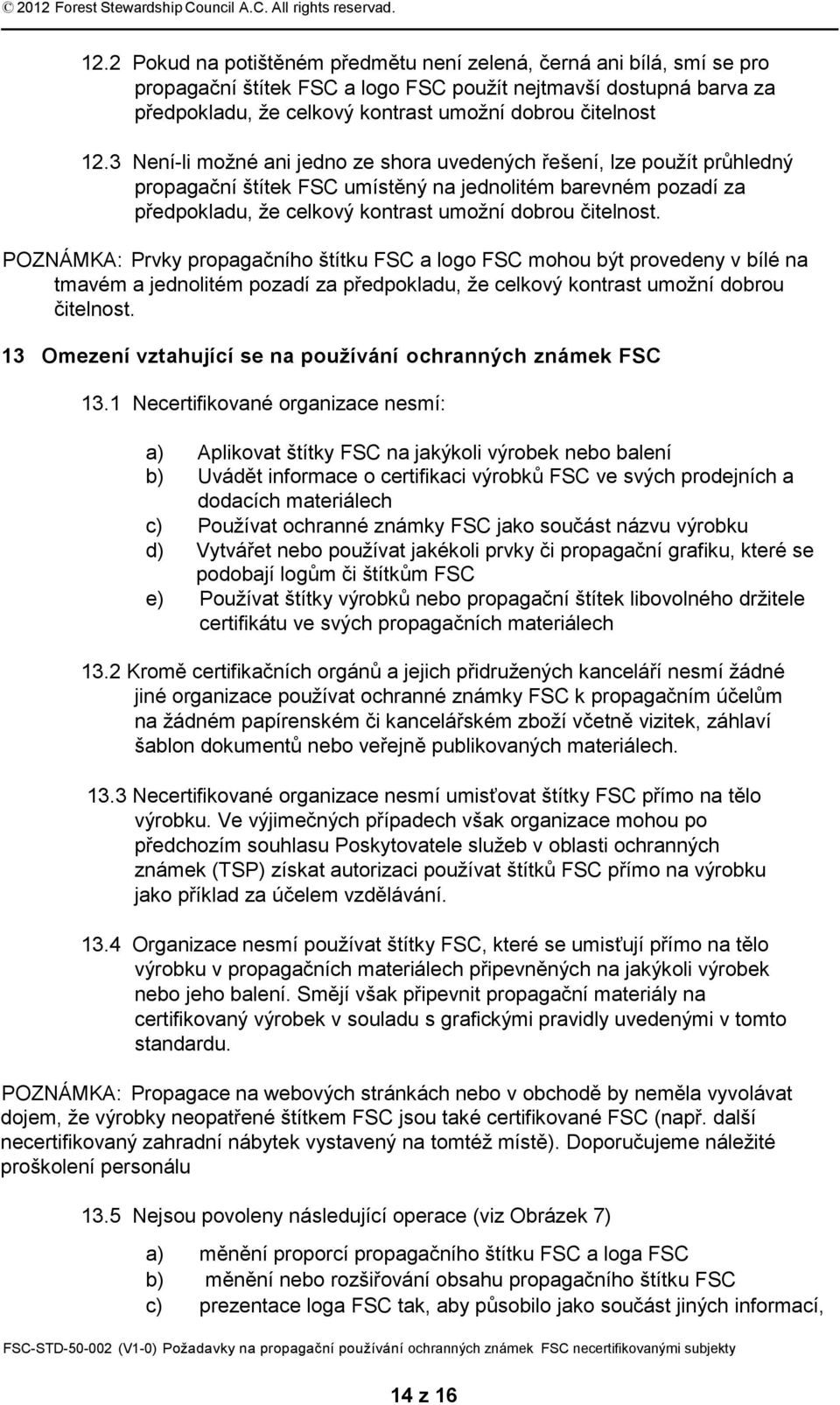 POZNÁMKA: Prvky propagačního štítku FSC a logo FSC mohou být provedeny v bílé na tmavém a jednolitém pozadí za předpokladu, že celkový kontrast umožní dobrou čitelnost.