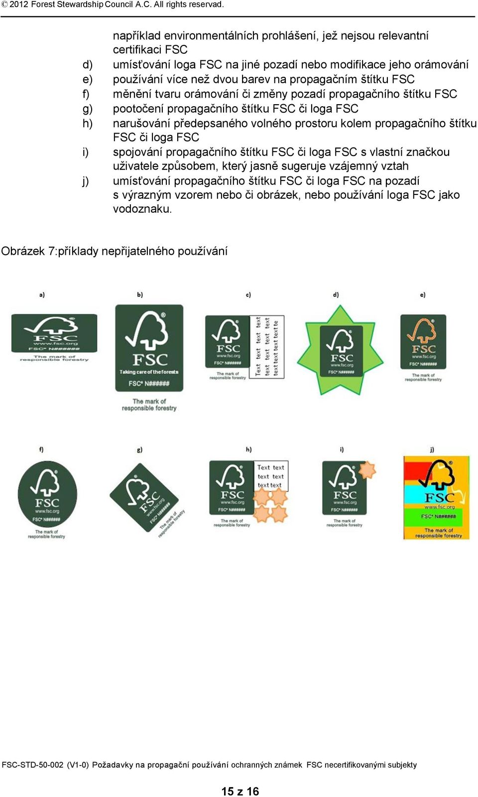 volného prostoru kolem propagačního štítku FSC či loga FSC i) spojování propagačního štítku FSC či loga FSC s vlastní značkou uživatele způsobem, který jasně sugeruje vzájemný