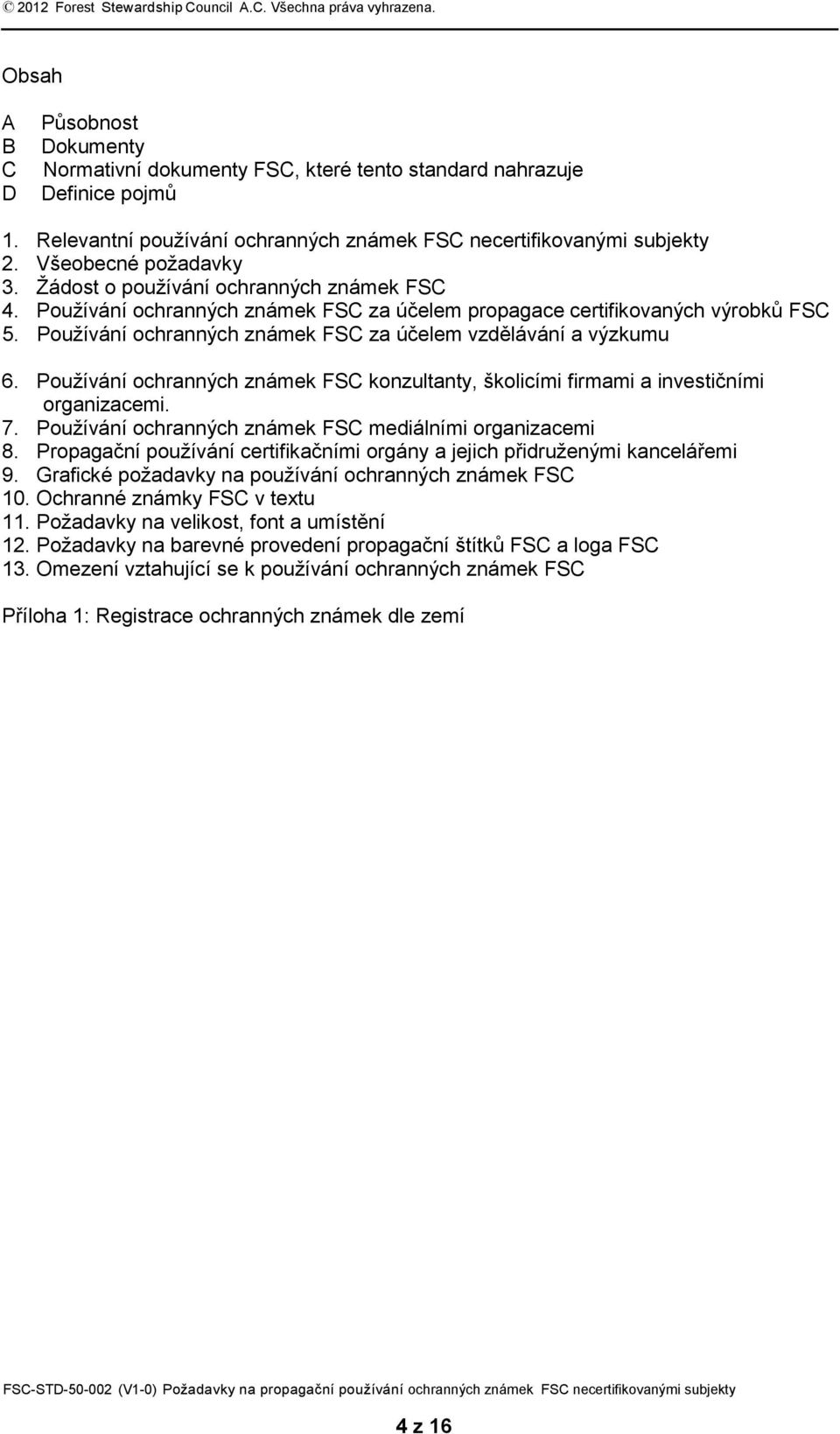 Používání ochranných známek FSC za účelem propagace certifikovaných výrobků FSC 5. Používání ochranných známek FSC za účelem vzdělávání a výzkumu 6.