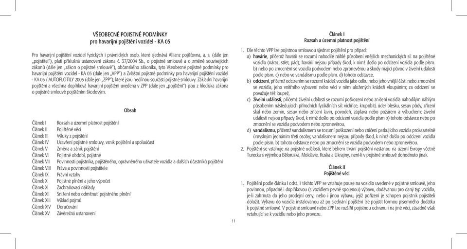 , o pojistné smlouvě a o změně souvisejících zákonů (dále jen zákon o pojistné smlouvě ), občanského zákoníku, tyto Všeobecné pojistné podmínky pro havarijní pojištění vozidel - KA 05 (dále jen VPP )