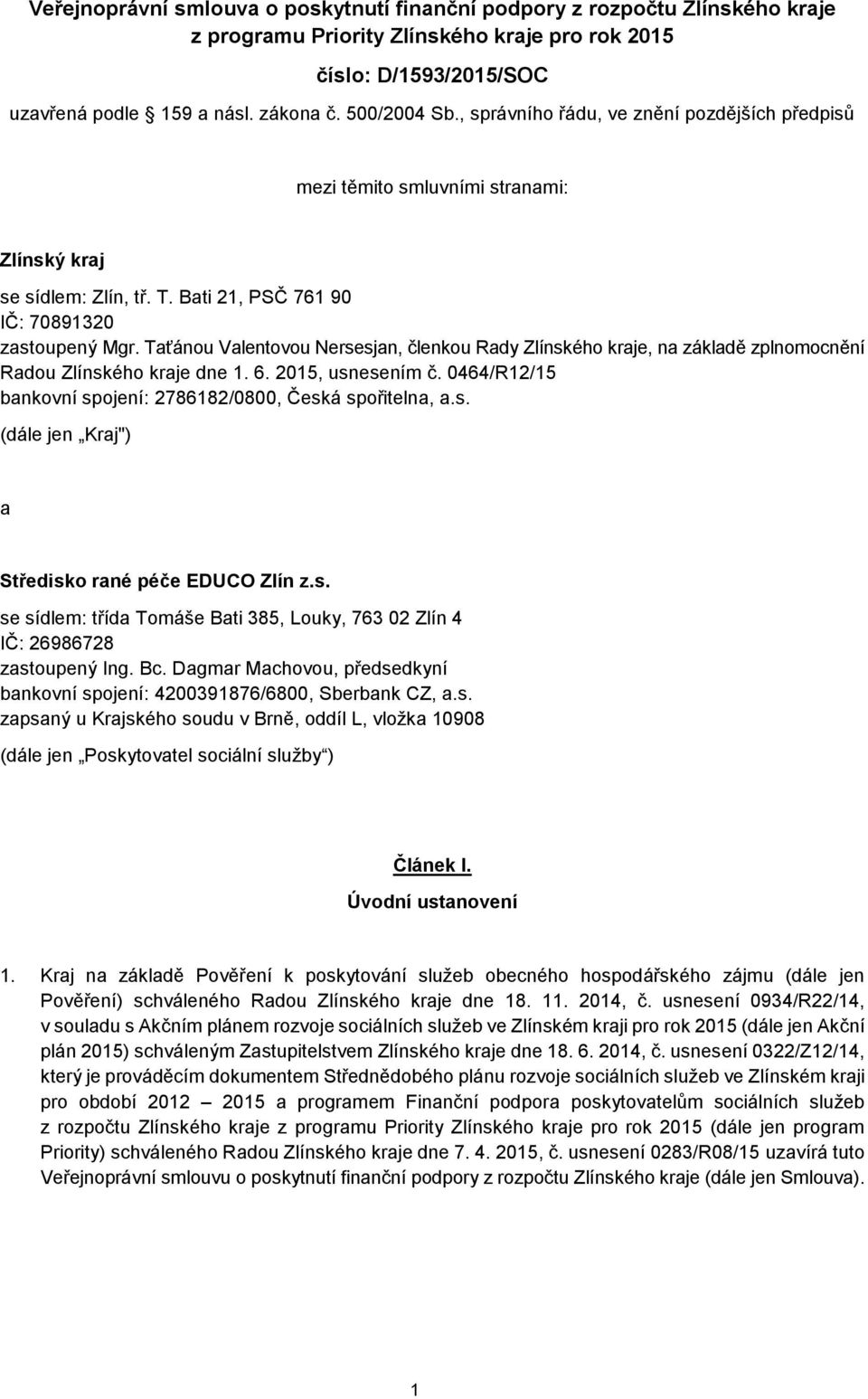 Taťánou Valentovou Nersesjan, členkou Rady Zlínského kraje, na základě zplnomocnění Radou Zlínského kraje dne 1. 6. 2015, usnesením č. 0464/R12/15 bankovní spojení: 2786182/0800, Česká spořitelna, a.