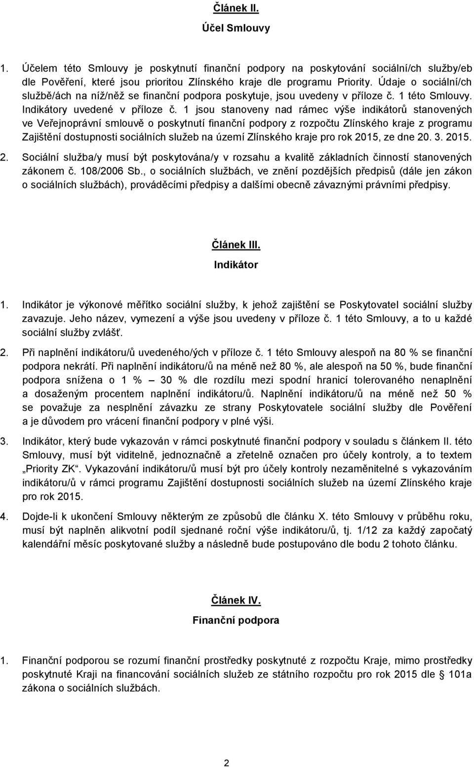 1 jsou stanoveny nad rámec výše indikátorů stanovených ve Veřejnoprávní smlouvě o poskytnutí finanční podpory z rozpočtu Zlínského kraje z programu Zajištění dostupnosti sociálních služeb na území